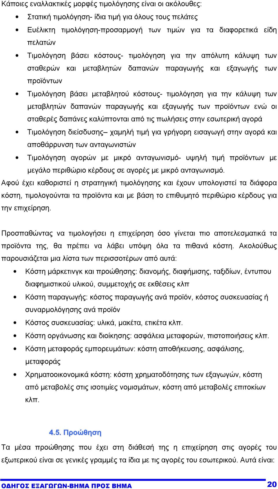 δαπανών παραγωγής και εξαγωγής των προϊόντων ενώ οι σταθερές δαπάνες καλύπτονται από τις πωλήσεις στην εσωτερική αγορά Τιµολόγηση διείσδυσης χαµηλή τιµή για γρήγορη εισαγωγή στην αγορά και