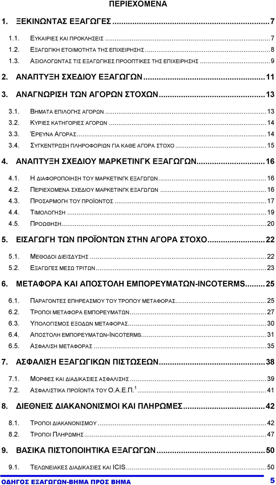 ..15 4. ΑΝΑΠΤΥΞΗ ΣΧΕ ΙΟΥ ΜΑΡΚΕΤΙΝΓΚ ΕΞΑΓΩΓΩΝ...16 4.1. Η ΙΑΦΟΡΟΠΟΙΗΣΗ ΤΟΥ ΜΑΡΚΕΤΙΝΓΚ ΕΞΑΓΩΓΩΝ...16 4.2. ΠΕΡΙΕΧΟΜΕΝΑ ΣΧΕ ΙΟΥ ΜΑΡΚΕΤΙΝΓΚ ΕΞΑΓΩΓΩΝ...16 4.3. ΠΡΟΣΑΡΜΟΓΗ ΤΟΥ ΠΡΟΪΟΝΤΟΣ...17 4.4. ΤΙΜΟΛΟΓΗΣΗ.