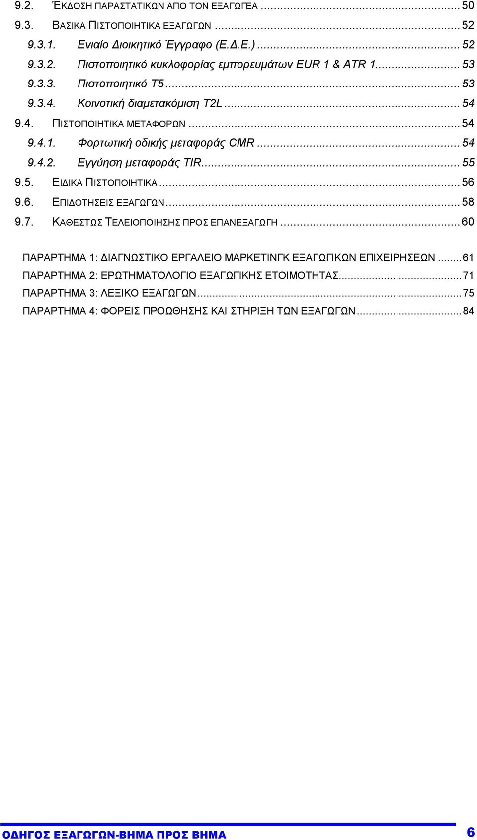 5. ΕΙ ΙΚΑ ΠΙΣΤΟΠΟΙΗΤΙΚΑ...56 9.6. ΕΠΙ ΟΤΗΣΕΙΣ ΕΞΑΓΩΓΩΝ...58 9.7. ΚΑΘΕΣΤΩΣ ΤΕΛΕΙΟΠΟΙΗΣΗΣ ΠΡΟΣ ΕΠΑΝΕΞΑΓΩΓΗ...60 ΠΑΡΑΡΤΗΜΑ 1: ΙΑΓΝΩΣΤΙΚΟ ΕΡΓΑΛΕΙΟ ΜΑΡΚΕΤΙΝΓΚ ΕΞΑΓΩΓΙΚΩΝ ΕΠΙΧΕΙΡΗΣΕΩΝ.