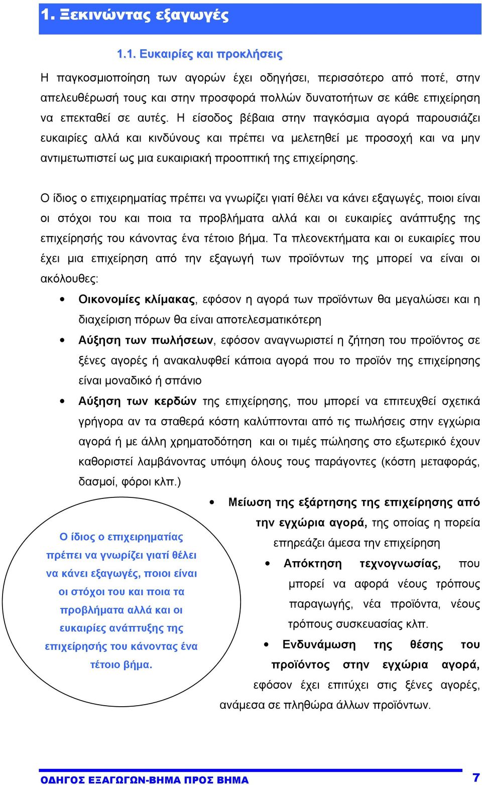 Ο ίδιος ο επιχειρηµατίας πρέπει να γνωρίζει γιατί θέλει να κάνει εξαγωγές, ποιοι είναι οι στόχοι του και ποια τα προβλήµατα αλλά και οι ευκαιρίες ανάπτυξης της επιχείρησής του κάνοντας ένα τέτοιο