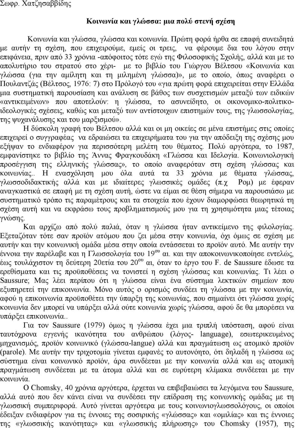 με το απολυτήριο του στρατού στο χέρι- με το βιβλίο του Γιώργου Βέλτσου «Κοινωνία και γλώσσα (για την αμίλητη και τη μιλημένη γλώσσα)», με το οποίο, όπως αναφέρει ο Πουλαντζάς (Βέλτσος, 1976: 7) στο