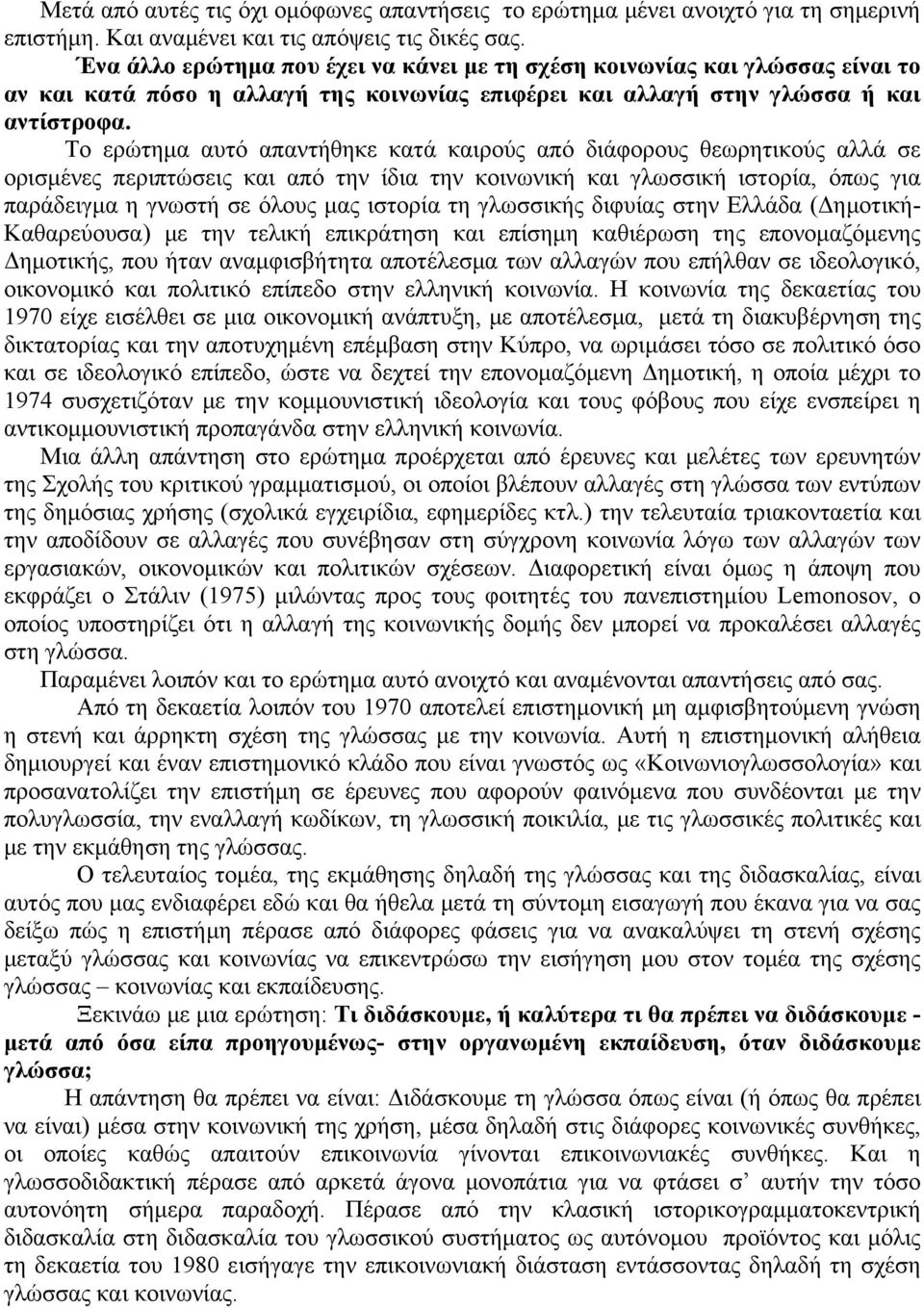 Το ερώτημα αυτό απαντήθηκε κατά καιρούς από διάφορους θεωρητικούς αλλά σε ορισμένες περιπτώσεις και από την ίδια την κοινωνική και γλωσσική ιστορία, όπως για παράδειγμα η γνωστή σε όλους μας ιστορία