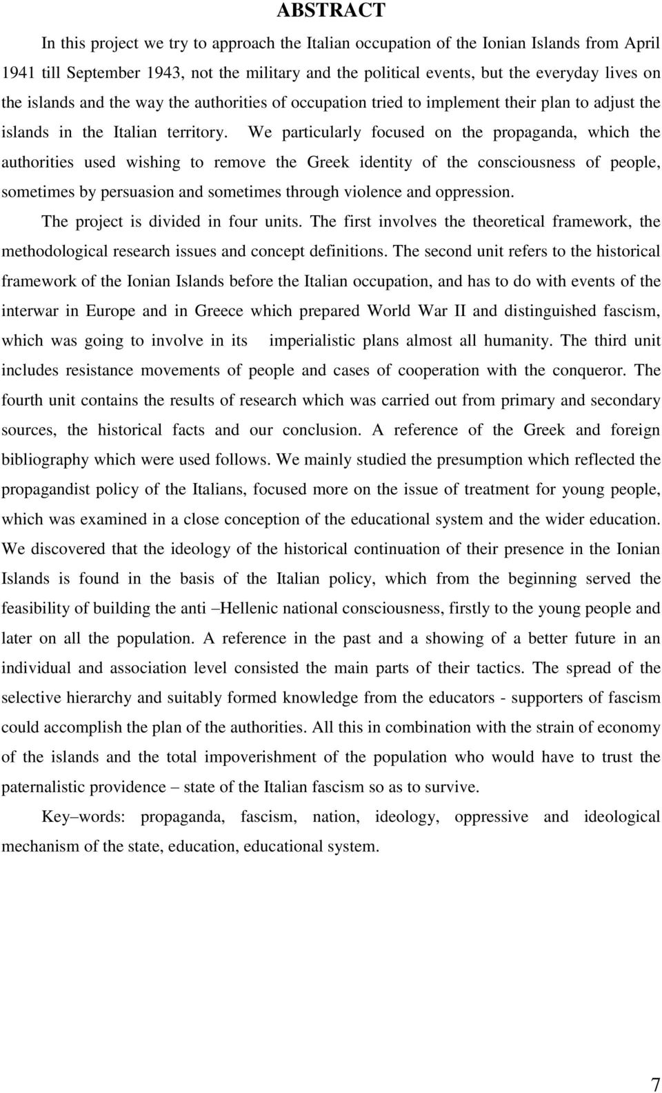 We particularly focused on the propaganda, which the authorities used wishing to remove the Greek identity of the consciousness of people, sometimes by persuasion and sometimes through violence and