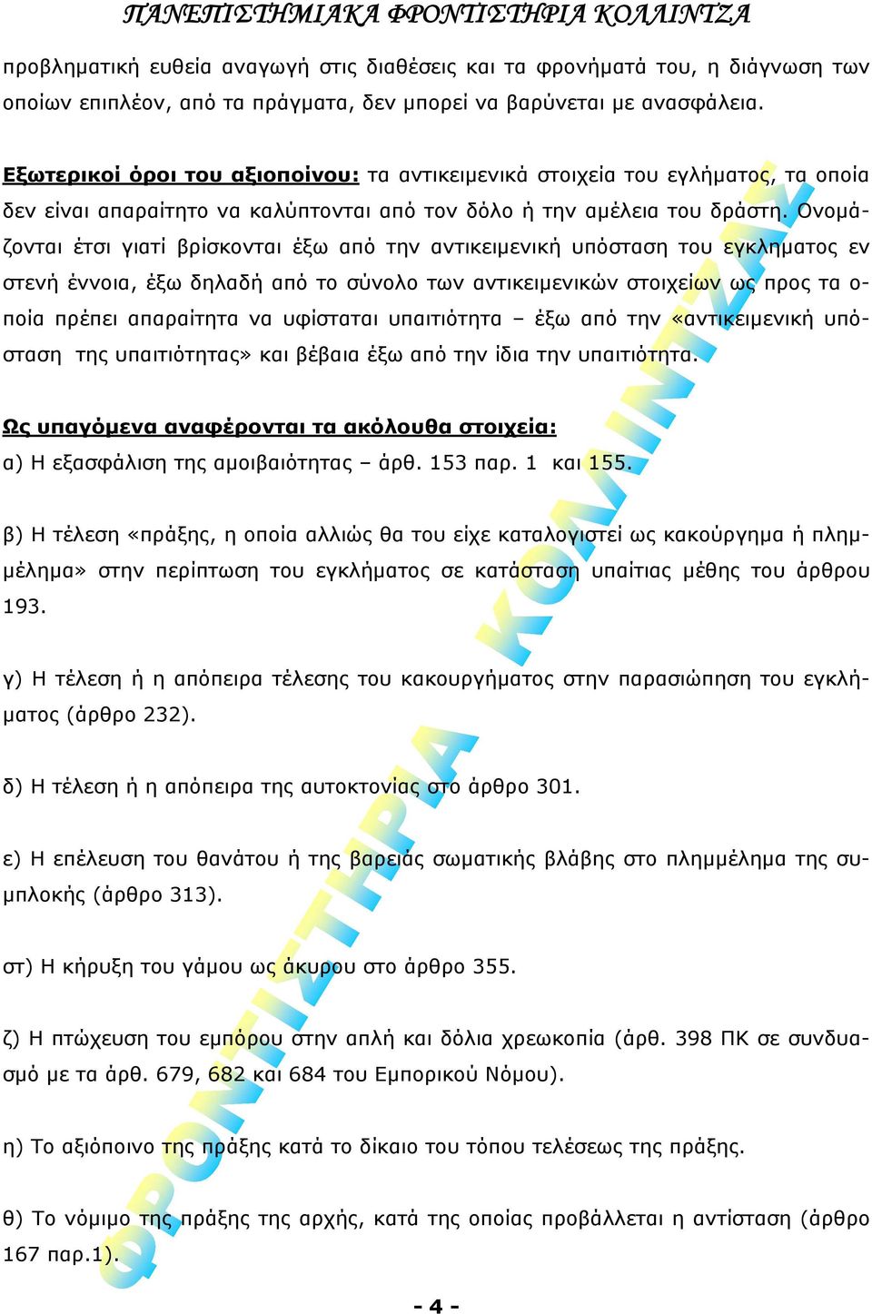 Ονομάζονται έτσι γιατί βρίσκονται έξω από την αντικειμενική υπόσταση του εγκληματος εν στενή έννοια, έξω δηλαδή από το σύνολο των αντικειμενικών στοιχείων ως προς τα ο- ποία πρέπει απαραίτητα να