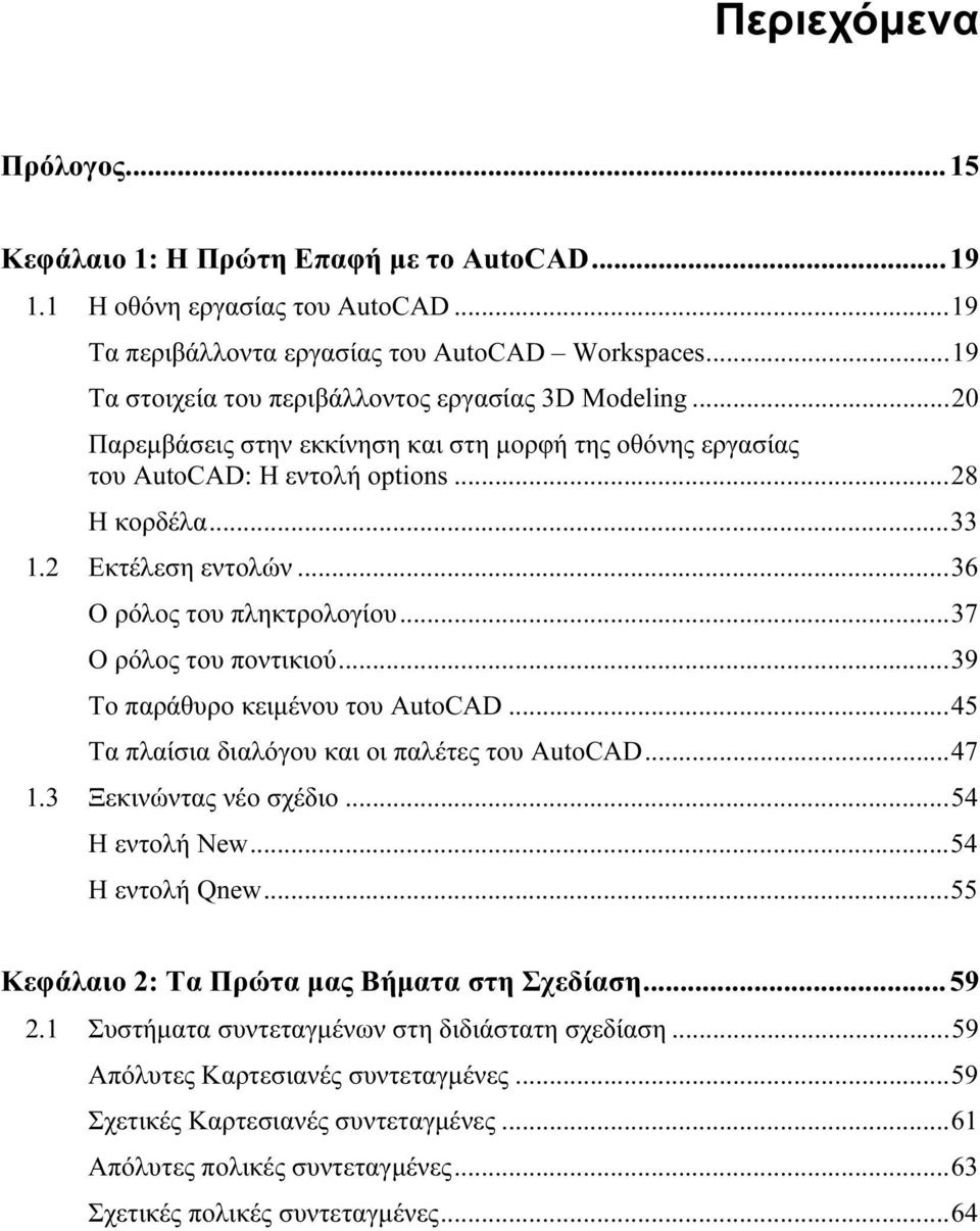 .. 36 Ο ρόλος του πληκτρολογίου... 37 Ο ρόλος του ποντικιού... 39 Το παράθυρο κειμένου του AutoCAD... 45 Τα πλαίσια διαλόγου και οι παλέτες του AutoCAD... 47 1.3 Ξεκινώντας νέο σχέδιο.