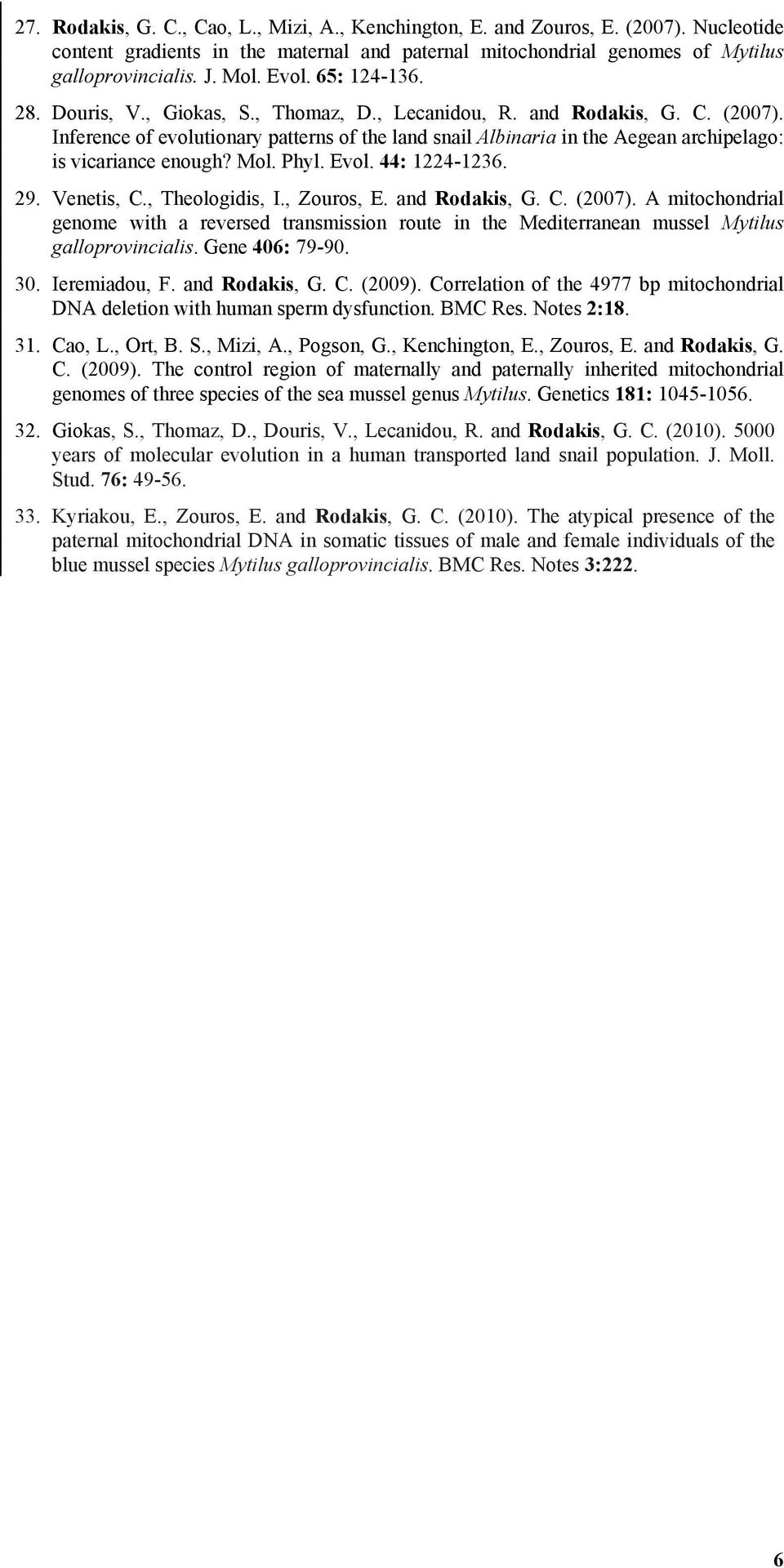 Inference of evolutionary patterns of the land snail Albinaria in the Aegean archipelago: is vicariance enough? Mol. Phyl. Evol. 44: 1224-1236. 29. Venetis, C., Theologidis, I., Zouros, E.