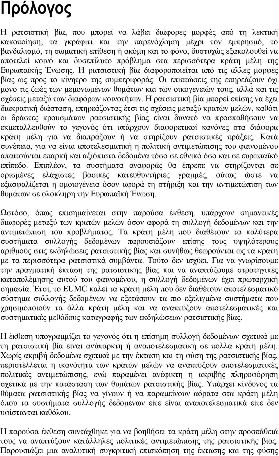 Η ρατσιστική βία διαφοροποιείται από τις άλλες μορφές βίας ως προς το κίνητρο της συμπεριφοράς.