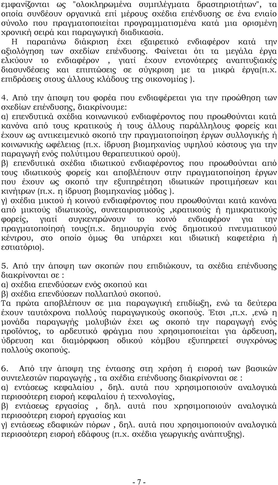 Φαίνεται ότι τα μεγάλα έργα ελκύουν το ενδιαφέρον, γιατί έχουν εντονότερες αναπτυξιακές διασυνδέσεις και επιπτώσεις σε σύγκριση με τα μικρά έργα(π.χ. επιδράσεις στους άλλους κλάδους της οικονομίας ).