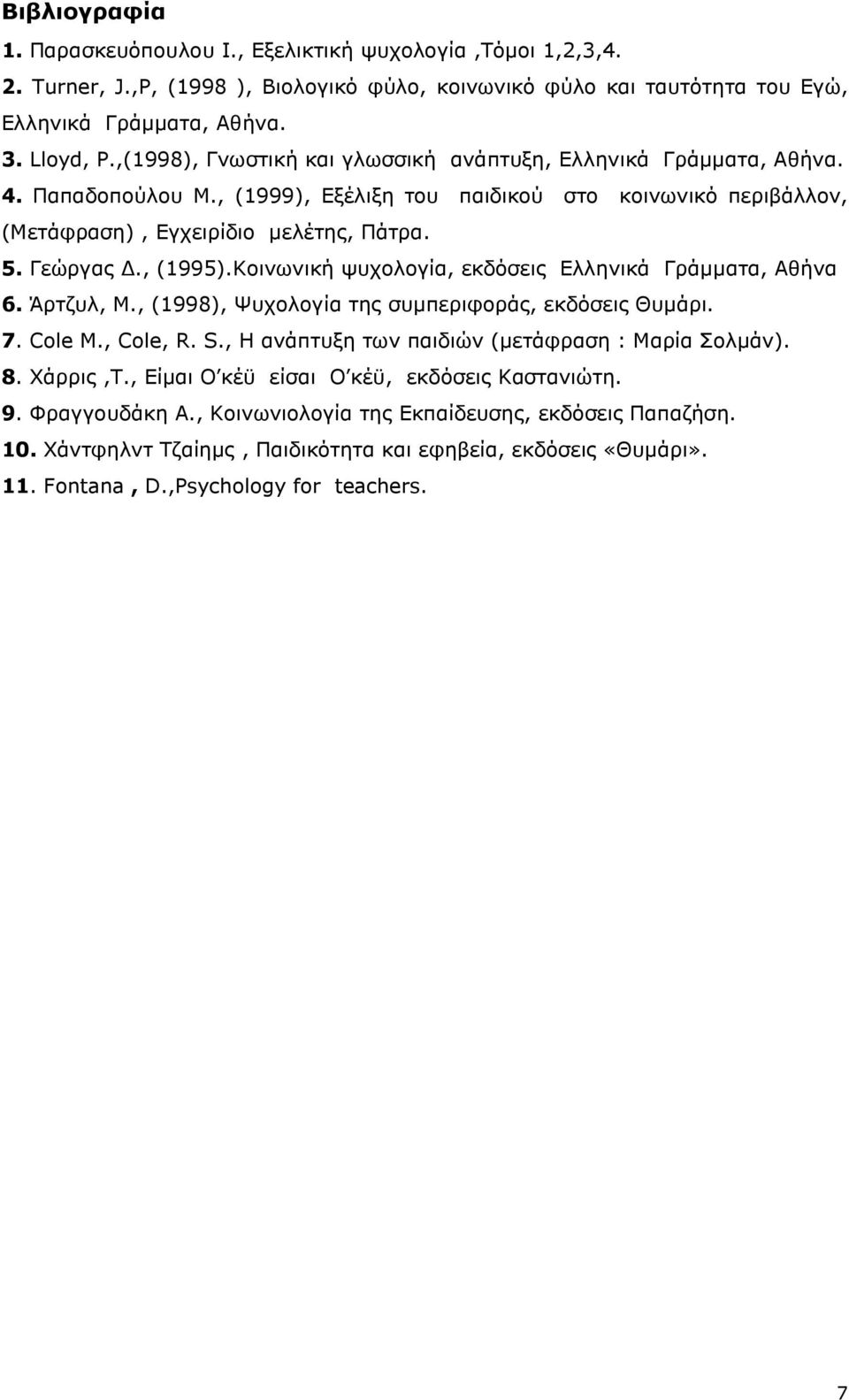 , (1995).Κοινωνική ψυχολογία, εκδόσεις Ελληνικά Γράµµατα, Αθήνα 6. Άρτζυλ, Μ., (1998), Ψυχολογία της συµπεριφοράς, εκδόσεις Θυµάρι. 7. Cole M., Cole, R. S.