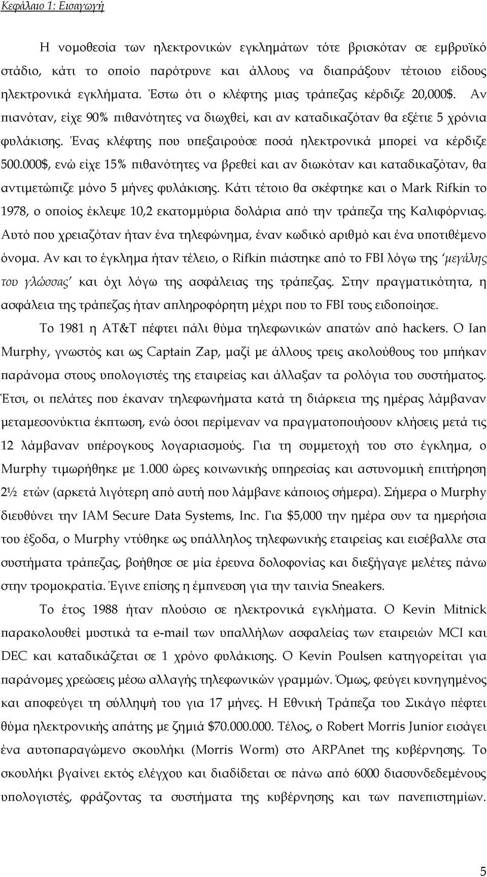 Ένας κλέφτης που υπεξαιρούσε ποσά ηλεκτρονικά μπορεί να κέρδιζε 500.000$, ενώ είχε 15% πιθανότητες να βρεθεί και αν διωκόταν και καταδικαζόταν, θα αντιμετώπιζε μόνο 5 μήνες φυλάκισης.