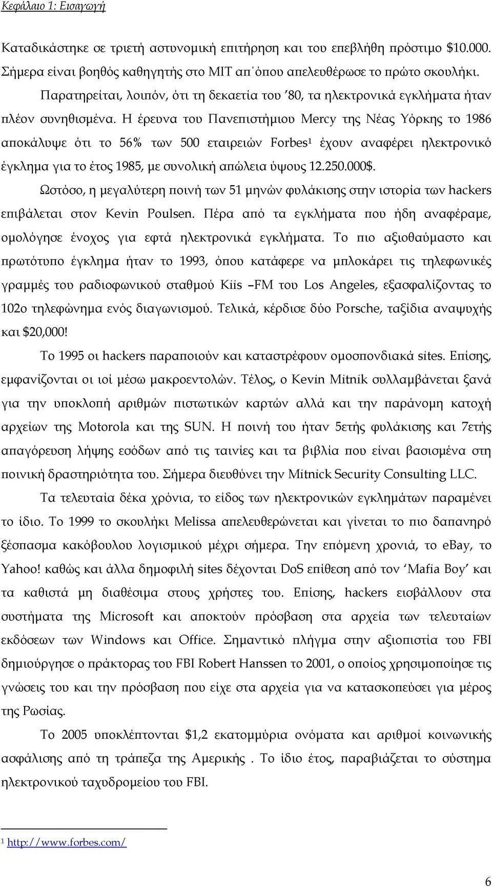 Η έρευνα του Πανεπιστήμιου Mercy της Νέας Υόρκης το 1986 αποκάλυψε ότι το 56% των 500 εταιρειών Forbes1 έχουν αναφέρει ηλεκτρονικό έγκλημα για το έτος 1985, με συνολική απώλεια ύψους 12.250.000$.