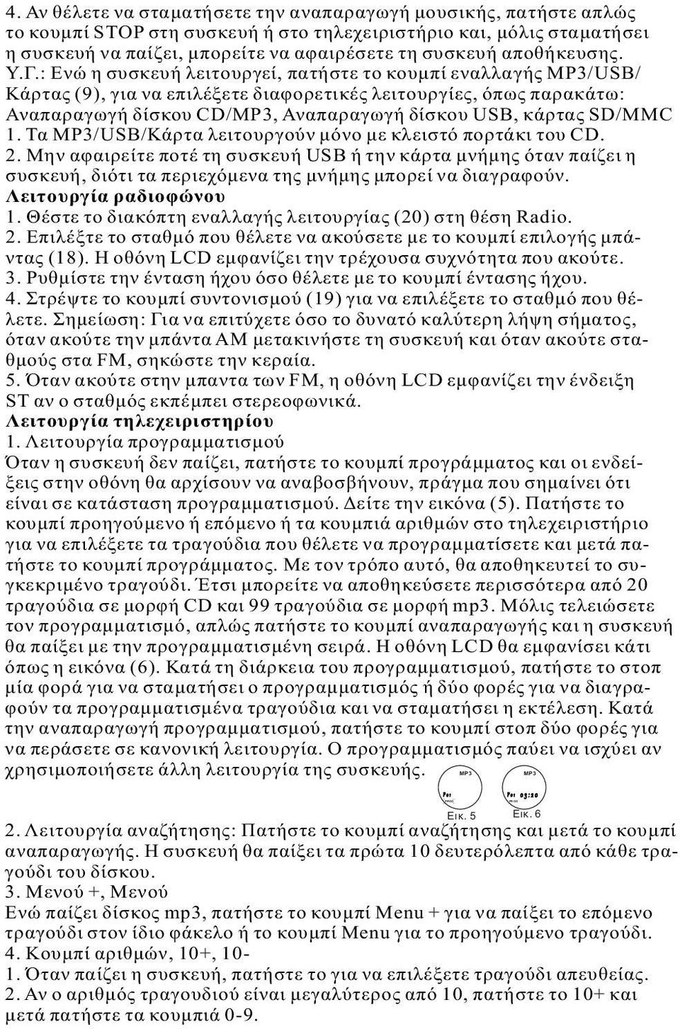 : Ενώ η συσκευή λειτουργεί, πατήστε το κουμπί εναλλαγής MP3/USB/ Κάρτας (9), για να επιλέξετε διαφορετικές λειτουργίες, όπως παρακάτω: Αναπαραγωγή δίσκου CD/MP3, Αναπαραγωγή δίσκου USB, κάρτας SD/MMC