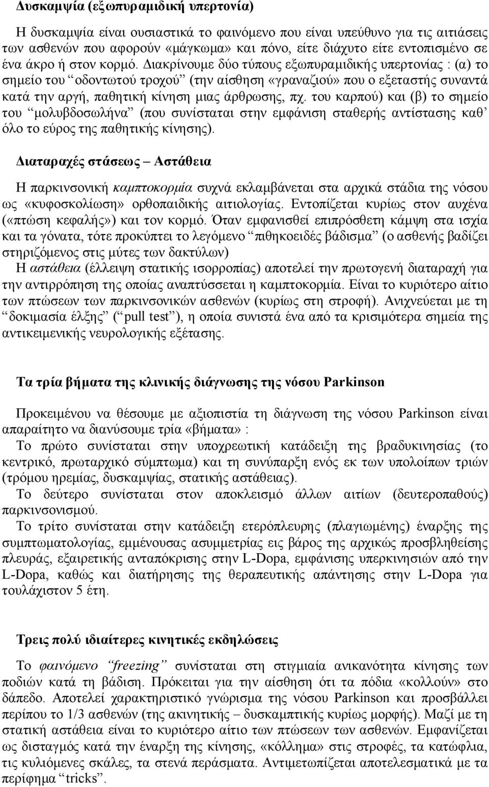 Διακρίνουμε δύο τύπους εξωπυραμιδικής υπερτονίας : (α) το σημείο του οδοντωτού τροχού (την αίσθηση «γραναζιού» που ο εξεταστής συναντά κατά την αργή, παθητική κίνηση μιας άρθρωσης, πχ.