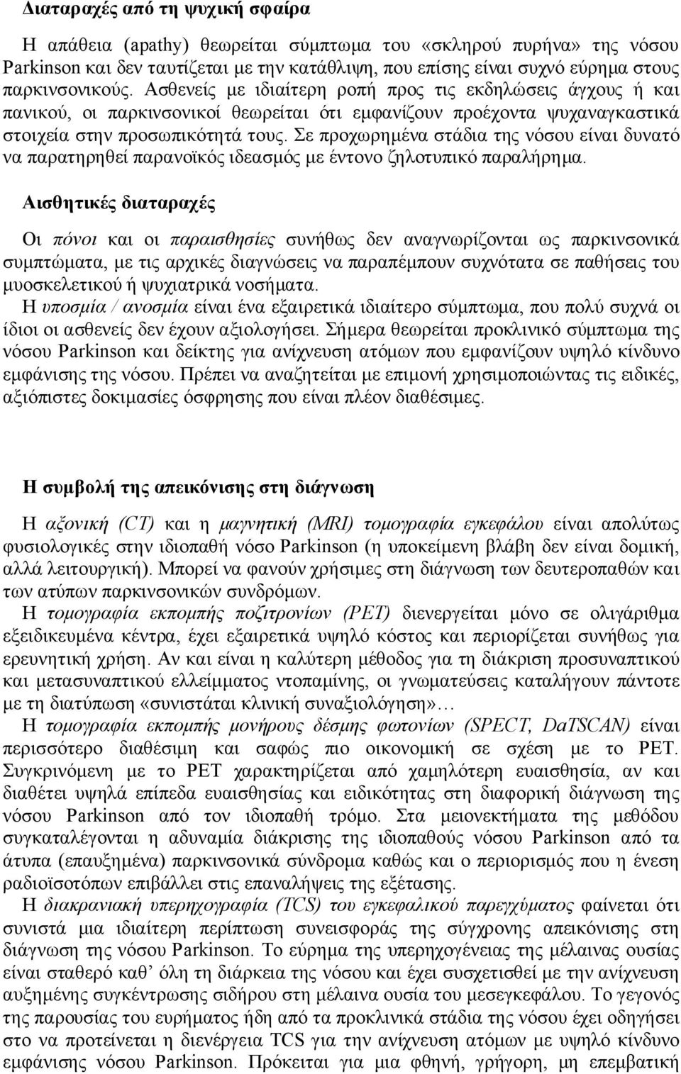 Σε προχωρημένα στάδια της νόσου είναι δυνατό να παρατηρηθεί παρανοϊκός ιδεασμός με έντονο ζηλοτυπικό παραλήρημα.