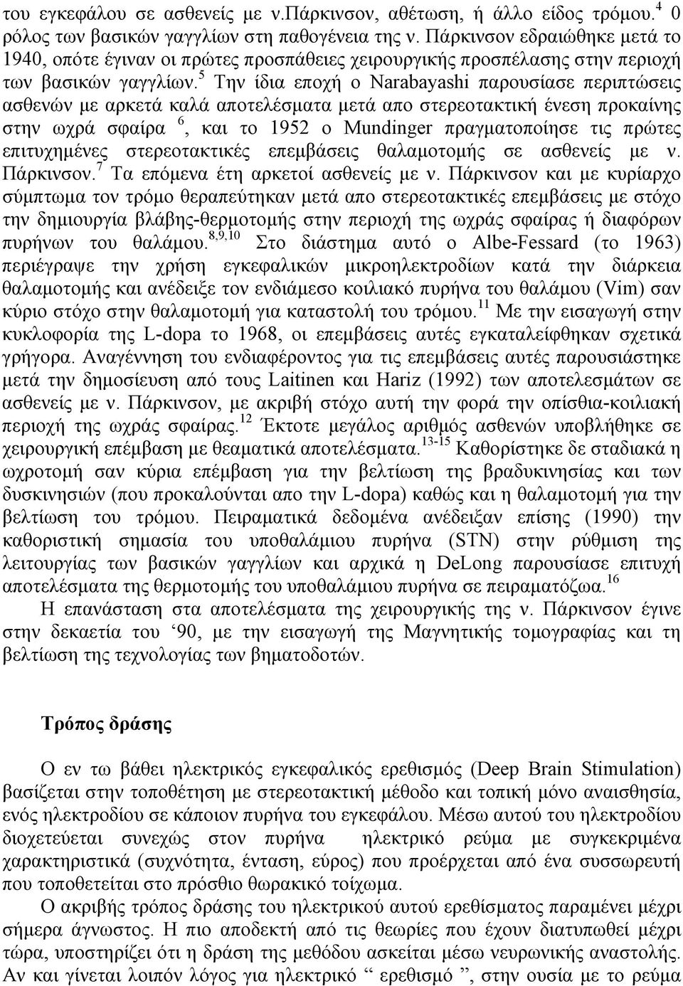 5 Την ίδια εποχή ο Νarabayashi παρουσίασε περιπτώσεις ασθενών µε αρκετά καλά αποτελέσµατα µετά απο στερεοτακτική ένεση προκαίνης στην ωχρά σφαίρα 6, και το 1952 ο Μundinger πραγµατοποίησε τις πρώτες