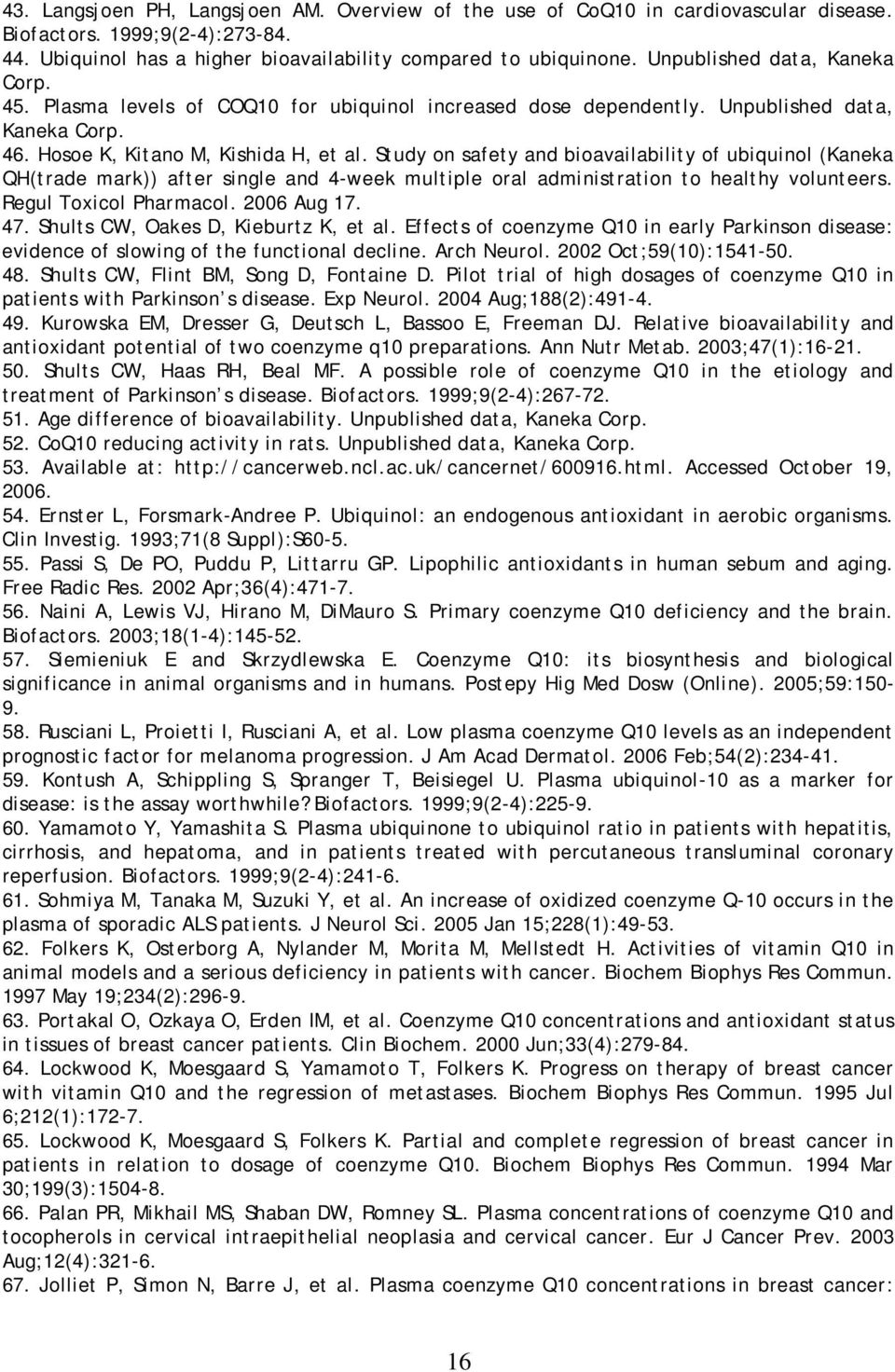 Study on safety and bioavailability of ubiquinol (Kaneka QH(trade mark)) after single and 4-week multiple oral administration to healthy volunteers. Regul Toxicol Pharmacol. 2006 Aug 17. 47.