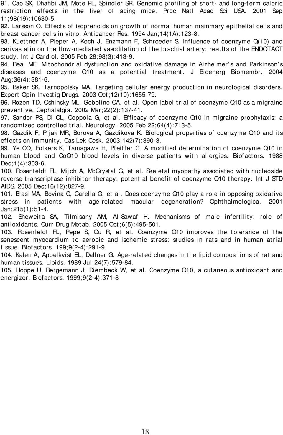 Kuettner A, Pieper A, Koch J, Enzmann F, Schroeder S. Influence of coenzyme Q(10) and cerivastatin on the flow-mediated vasodilation of the brachial artery: results of the ENDOTACT study.