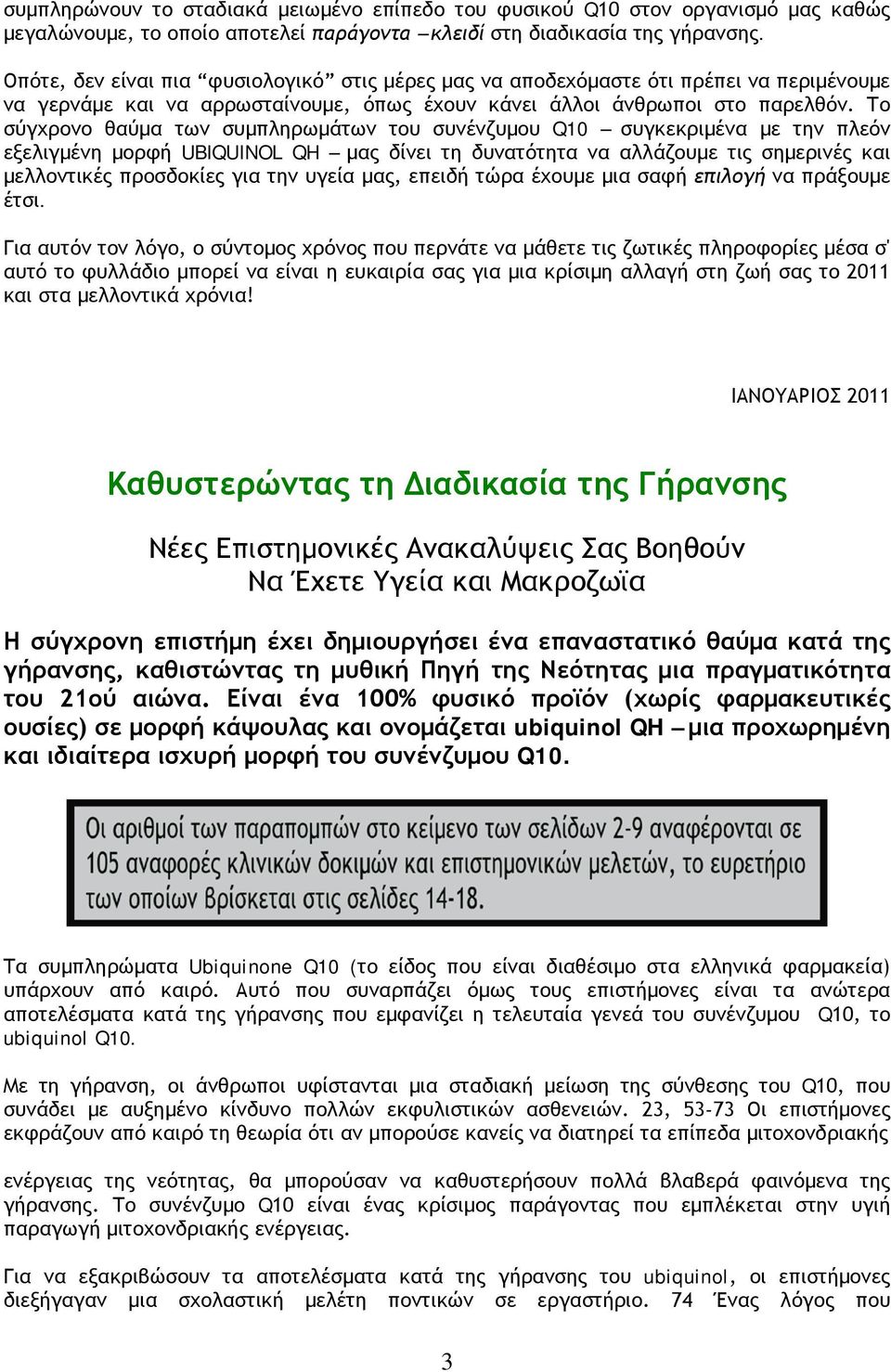 Το σύγχρονο θαύμα των συμπληρωμάτων του συνένζυμου Q10 συγκεκριμένα με την πλεόν εξελιγμένη μορφή UBIQUINOL QH μας δίνει τη δυνατότητα να αλλάζουμε τις σημερινές και μελλοντικές προσδοκίες για την