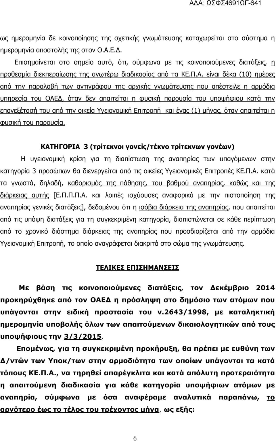 είναι δέκα (10) ηµέρες από την παραλαβή των αντιγράφου της αρχικής γνωµάτευσης που απέστειλε η αρµόδια υπηρεσία του ΟΑΕ, όταν δεν απαιτείται η φυσική παρουσία του υποψήφιου κατά την επανεξέτασή του