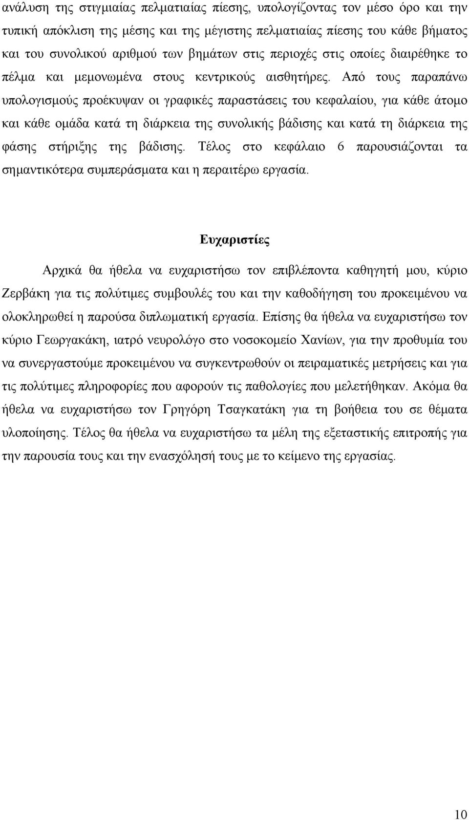 Από τους παραπάνω υπολογισμούς προέκυψαν οι γραφικές παραστάσεις του κεφαλαίου, για κάθε άτομο και κάθε ομάδα κατά τη διάρκεια της συνολικής βάδισης και κατά τη διάρκεια της φάσης στήριξης της