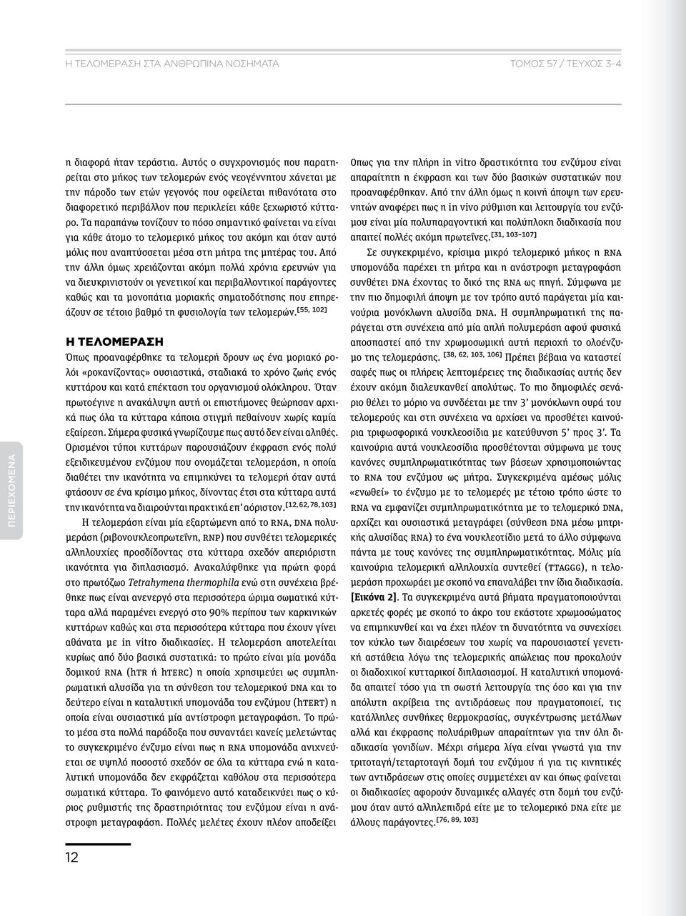 κύτταρο. Τα παραπάνω τονίζουν το πόσο σημαντικό φαίνεται να είναι για κάθε άτομο το τελομερικό μήκος του ακόμη και όταν αυτό μόλις που αναπτύσσεται μέσα στη μήτρα της μητέρας του.