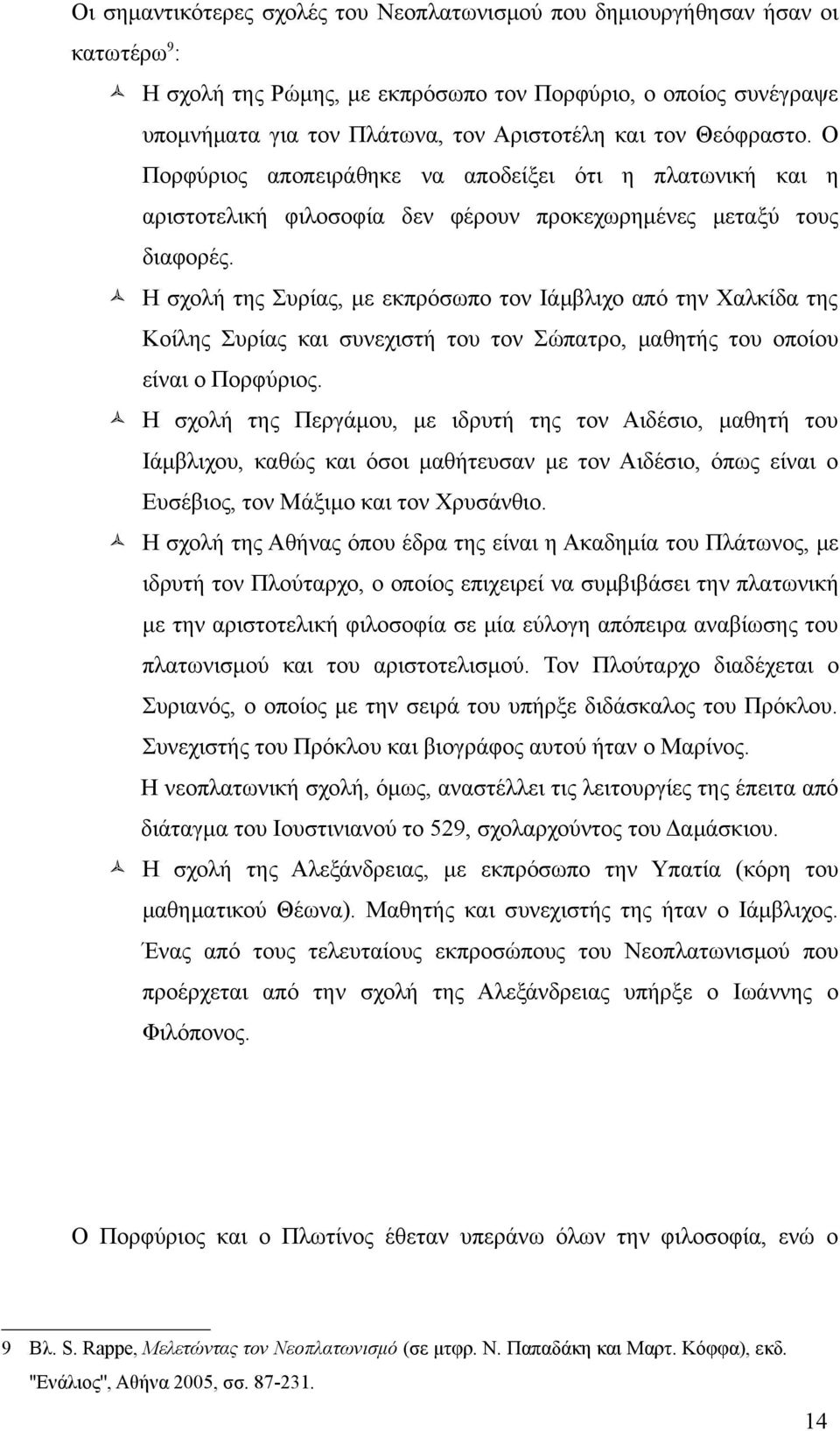 Η σχολή της Συρίας, με εκπρόσωπο τον Ιάμβλιχο από την Χαλκίδα της Κοίλης Συρίας και συνεχιστή του τον Σώπατρο, μαθητής του οποίου είναι ο Πορφύριος.