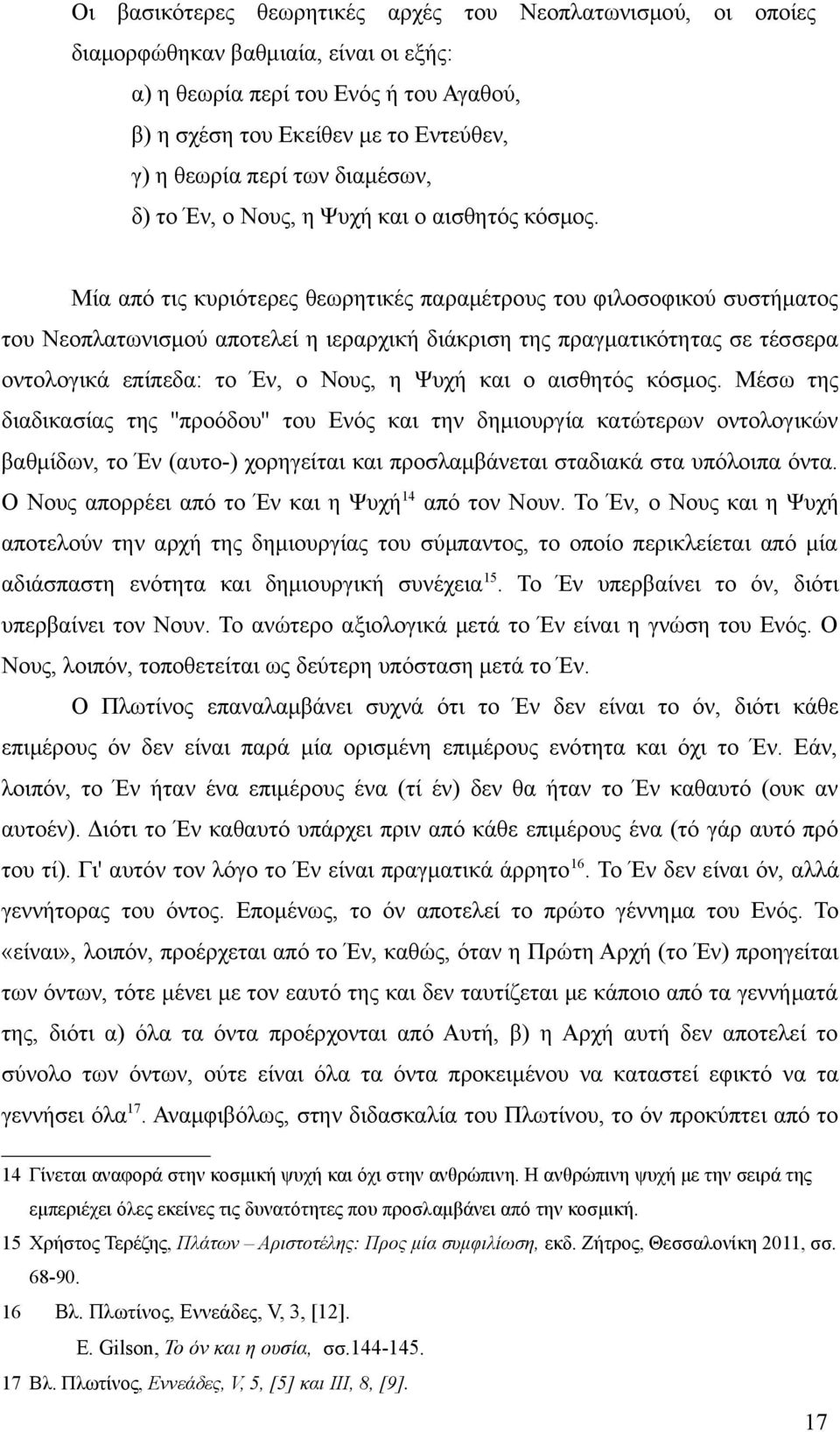 Μία από τις κυριότερες θεωρητικές παραμέτρους του φιλοσοφικού συστήματος του Νεοπλατωνισμού αποτελεί η ιεραρχική διάκριση της πραγματικότητας σε τέσσερα οντολογικά επίπεδα: το Έν, ο Νους, η Ψυχή και