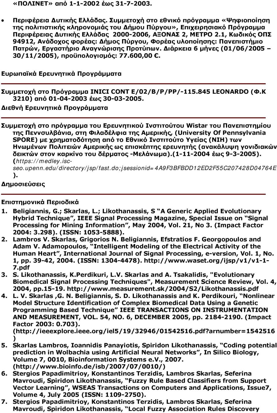 1, Κωδικός ΟΠΣ 94912, Ανάδοχος φορέας: Δήμος Πύργου, Φορέας υλοποίησης: Πανεπιστήμιο Πατρών, Εργαστήριο Αναγνώρισης Προτύπων. Διάρκεια 6 μήνες (01/06/2005 30/11/2005), προϋπολογισμός: 77.600,00.