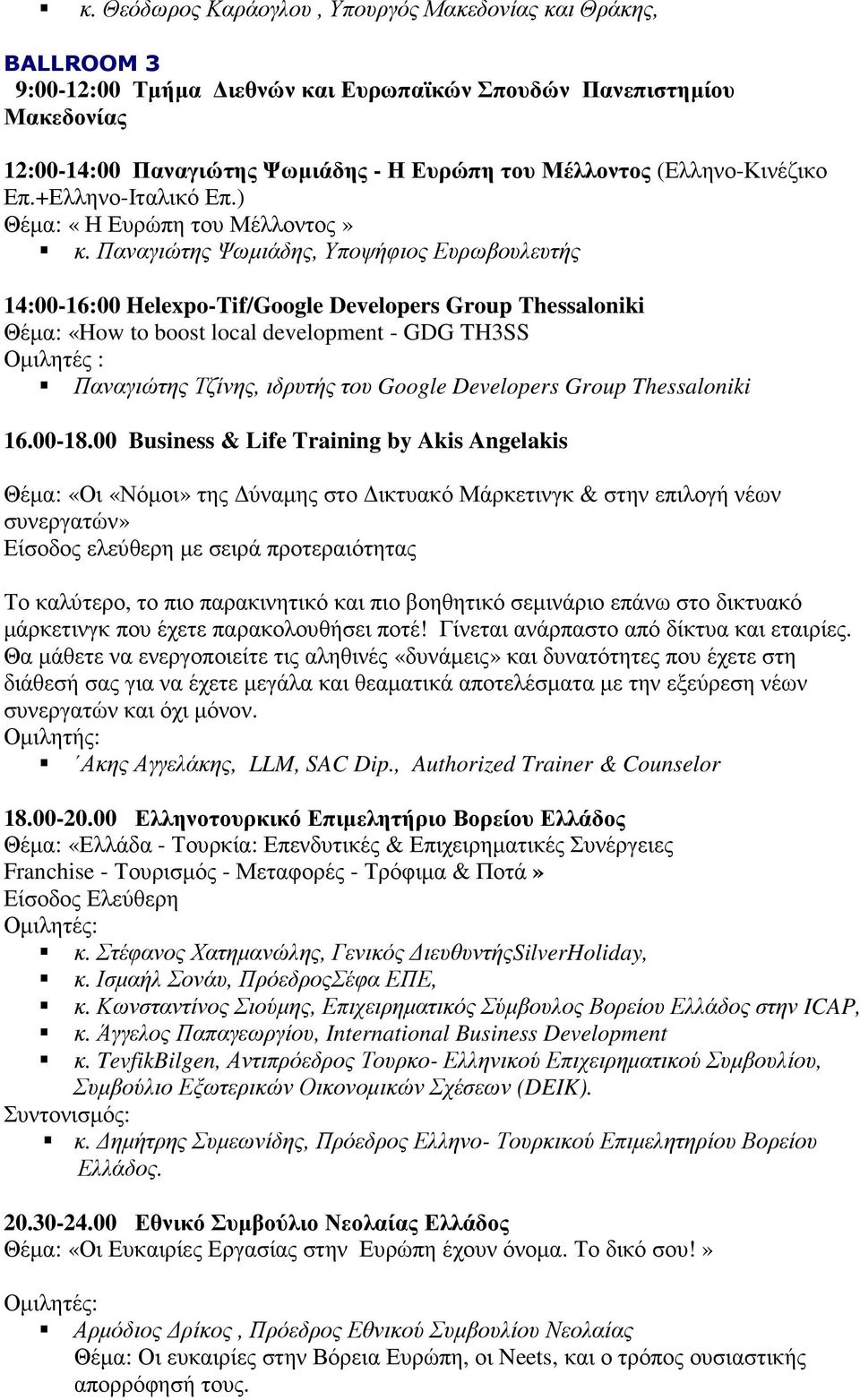 Παναγιώτης Ψωµιάδης, Υποψήφιος Ευρωβουλευτής 14:00-16:00 Helexpo-Tif/Google Developers Group Thessaloniki Θέµα: «How to boost local development - GDG TH3SS Οµιλητές : Παναγιώτης Τζίνης, ιδρυτής του
