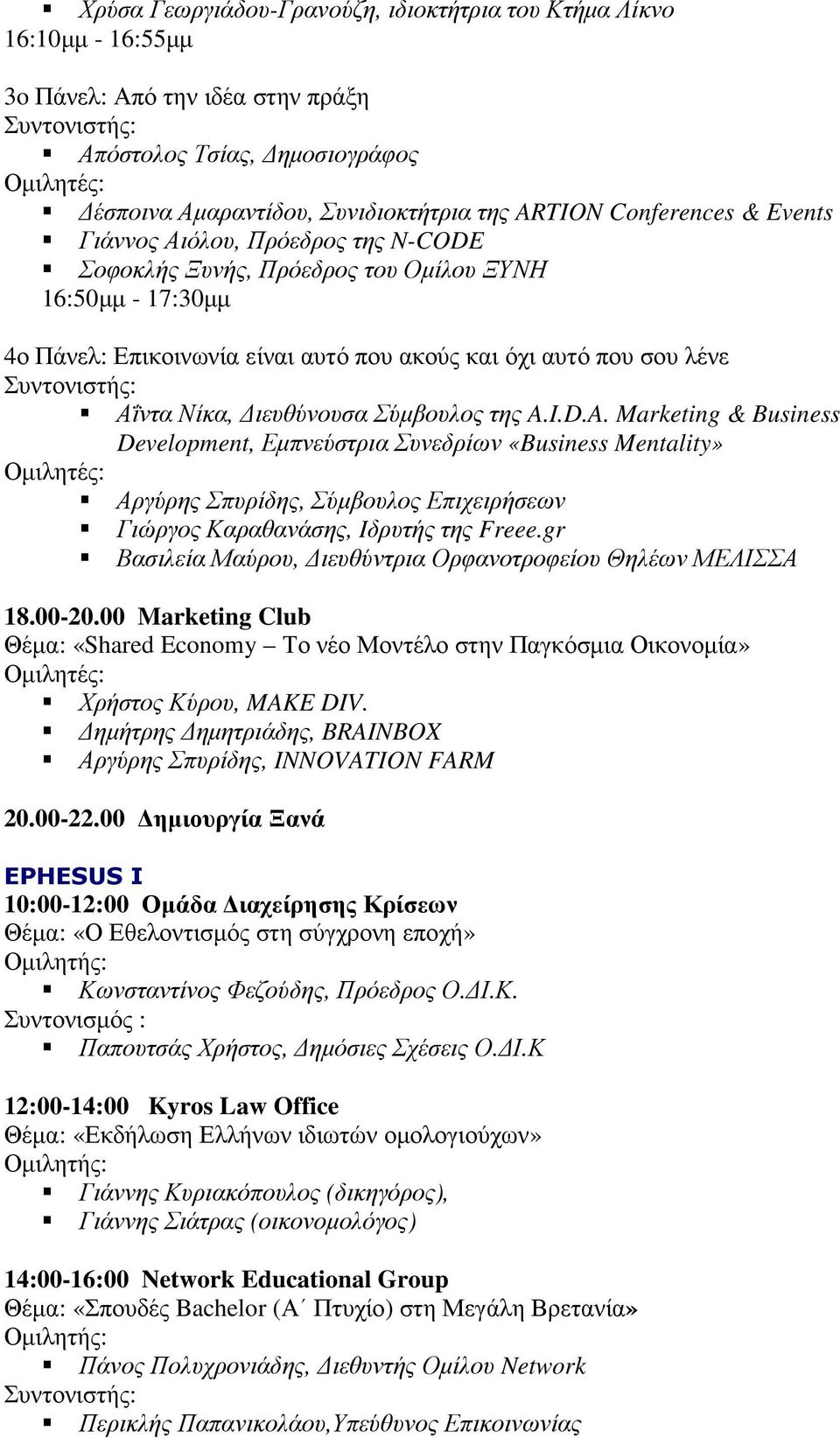 Αΐντα Νίκα, ιευθύνουσα Σύµβουλος της A.I.D.A. Marketing & Business Development, Εµπνεύστρια Συνεδρίων «Business Mentality» Αργύρης Σπυρίδης, Σύµβουλος Επιχειρήσεων Γιώργος Καραθανάσης, Iδρυτής της Freee.