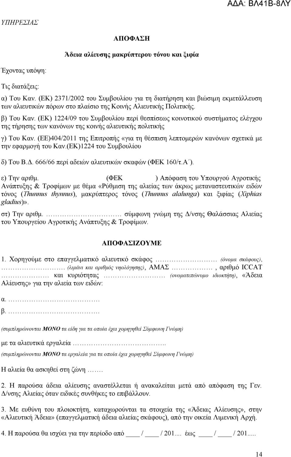 (ΕΚ) 1224/09 του Συμβουλίου περί θεσπίσεως κοινοτικού συστήματος ελέγχου της τήρησης των κανόνων της κοινής αλιευτικής πολιτικής γ) Του Καν.