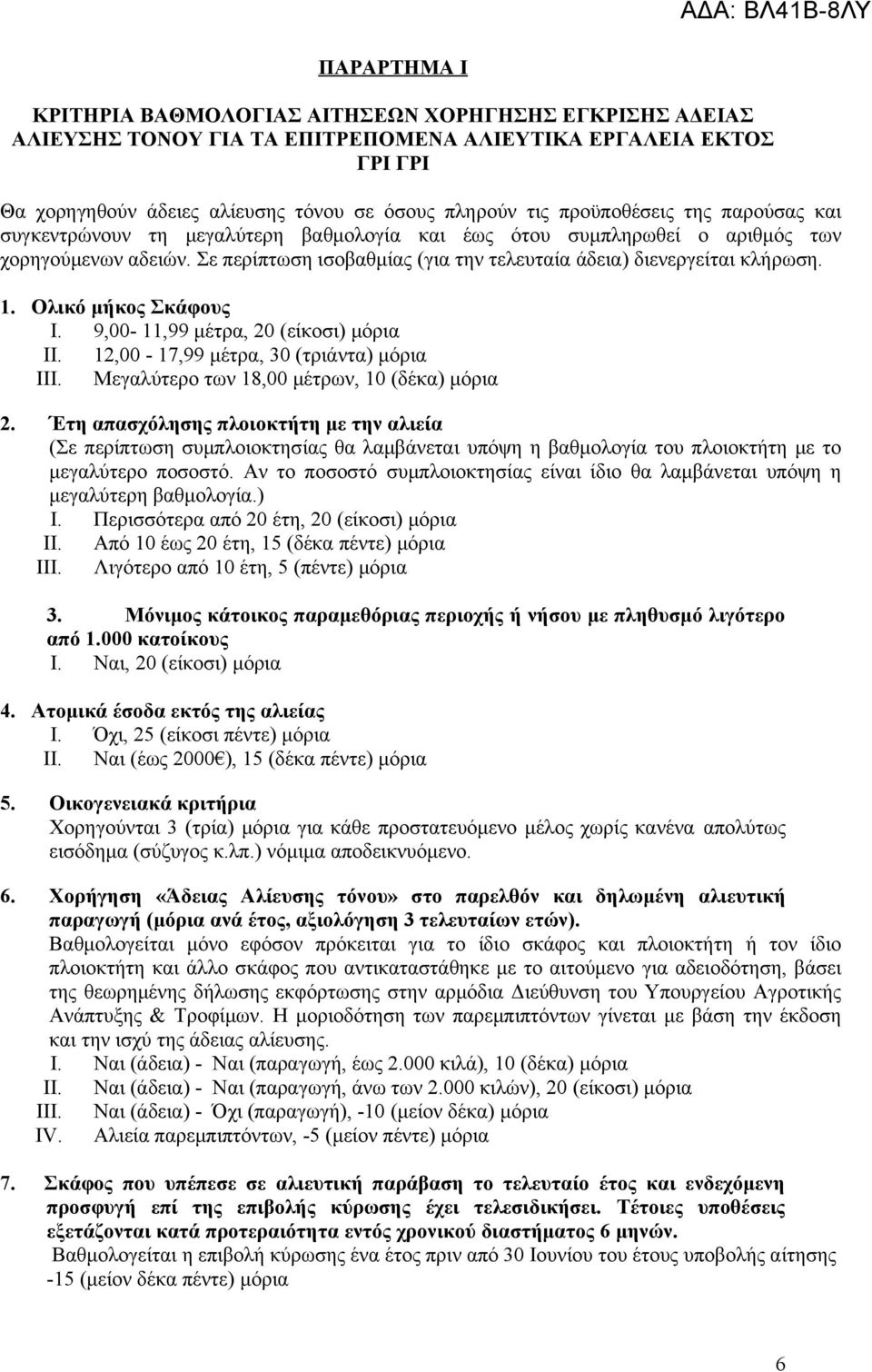 1. Ολικό μήκος Σκάφους I. 9,00-11,99 μέτρα, 20 (είκοσι) μόρια II. 12,00-17,99 μέτρα, 30 (τριάντα) μόρια III. Μεγαλύτερο των 18,00 μέτρων, 10 (δέκα) μόρια 2.