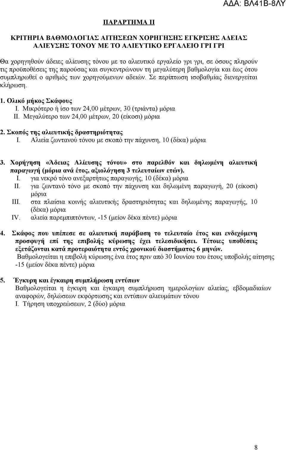 Ολικό μήκος Σκάφους Ι. Μικρότερο ή ίσο των 24,00 μέτρων, 30 (τριάντα) μόρια ΙΙ. Μεγαλύτερο των 24,00 μέτρων, 20 (είκοσι) μόρια 2. Σκοπός της αλιευτικής δραστηριότητας I.