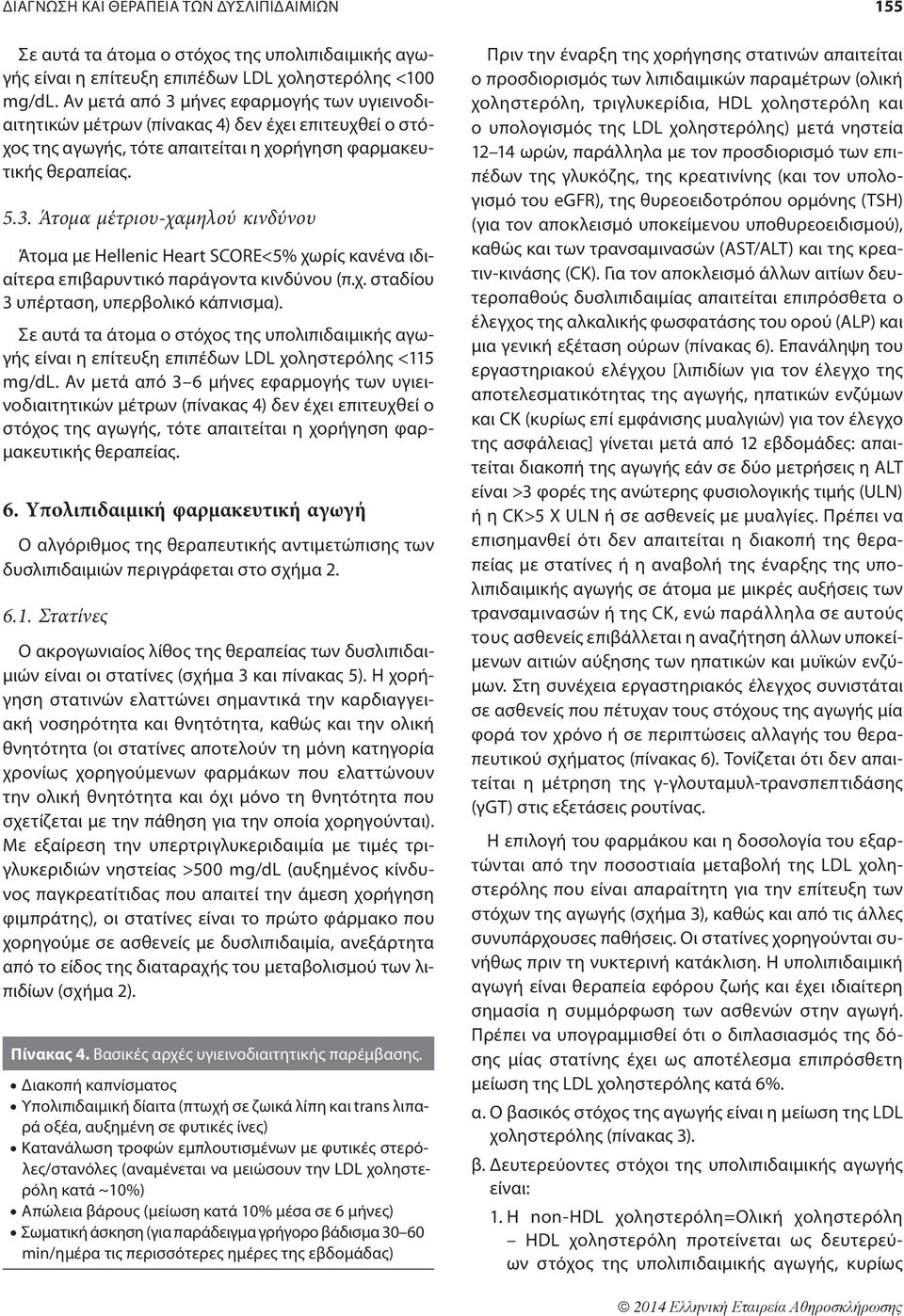 χ. σταδίου 3 υπέρταση, υπερβολικό κάπνισμα). Σε αυτά τα άτομα ο στόχος της υπολιπιδαιμικής αγωγής είναι η επίτευξη επιπέδων LDL χοληστερόλης <115 mg/dl.