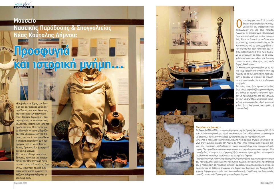Πρόκειται για το Μουσείο Ναυτικής Παράδοσης και Σπογγαλιείας της Λήμνου, στο οποίο παρουσιάζεται η ναυτική παράδοση των προσφύγων από το νησί Κούταλη της Προποντίδας (σημερινή ονομασία Εκινλίκ).