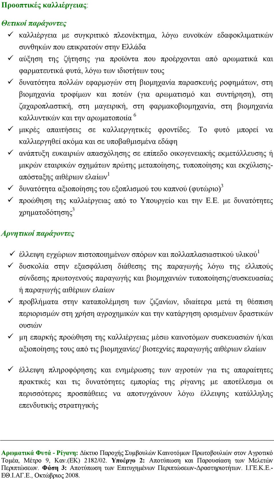 ζαχαροπλαστική, στη µαγειρική, στη φαρµακοβιοµηχανία, στη βιοµηχανία καλλυντικών και την αρωµατοποιία 6 µικρές απαιτήσεις σε καλλιεργητικές φροντίδες.