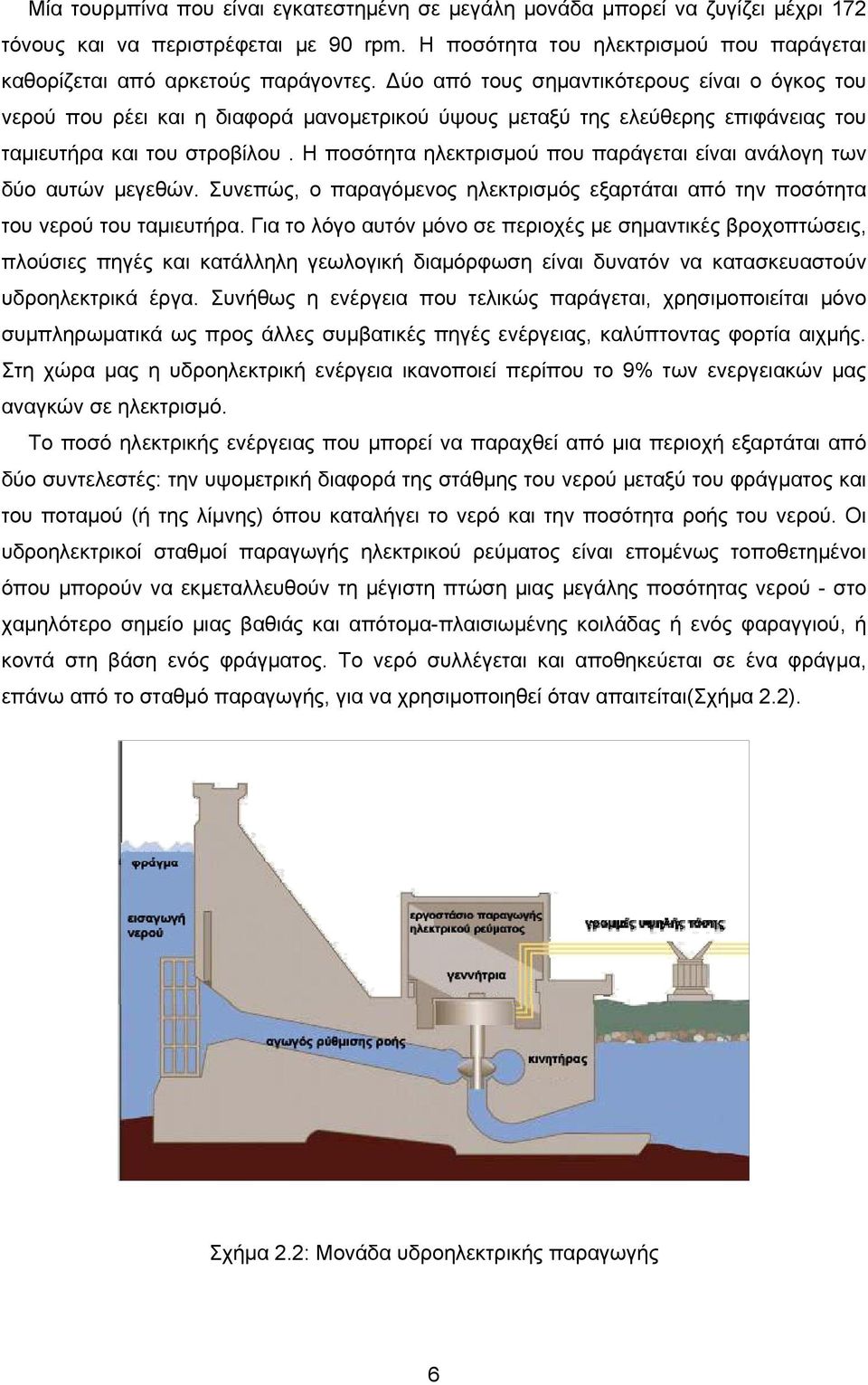 Η ποσότητα ηλεκτρισμού που παράγεται είναι ανάλογη των δύο αυτών μεγεθών. Συνεπώς, ο παραγόμενος ηλεκτρισμός εξαρτάται από την ποσότητα του νερού του ταμιευτήρα.