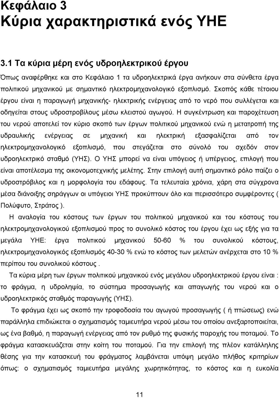 Σκοπός κάθε τέτοιου έργου είναι η παραγωγή μηχανικής- ηλεκτρικής ενέργειας από το νερό που συλλέγεται και οδηγείται στους υδροστροβίλους μέσω κλειστού αγωγού.