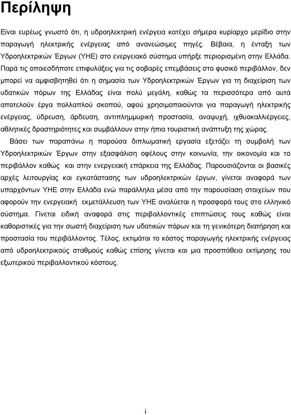 Παρά τις οποιεσδήποτε επιφυλάξεις για τις σοβαρές επεμβάσεις στο φυσικό περιβάλλον, δεν μπορεί να αμφισβητηθεί ότι η σημασία των Υδροηλεκτρικών Έργων για τη διαχείριση των υδατικών πόρων της Ελλάδας