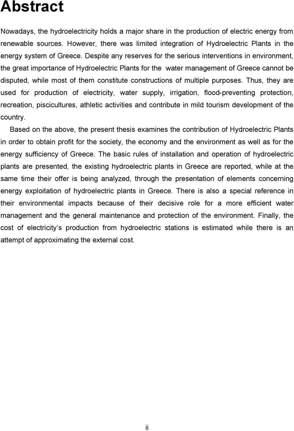 Despite any reserves for the serious interventions in environment, the great importance of Hydroelectric Plants for the water management of Greece cannot be disputed, while most of them constitute