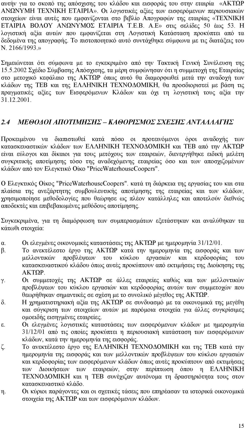 Η λογιστική αξία αυτών που εµφανίζεται στη Λογιστική Κατάσταση προκύπτει από τα δεδοµένα της απογραφής. Το πιστοποιητικό αυτό συντάχθηκε σύµφωνα µε τις διατάξεις του Ν. 2166/1993.