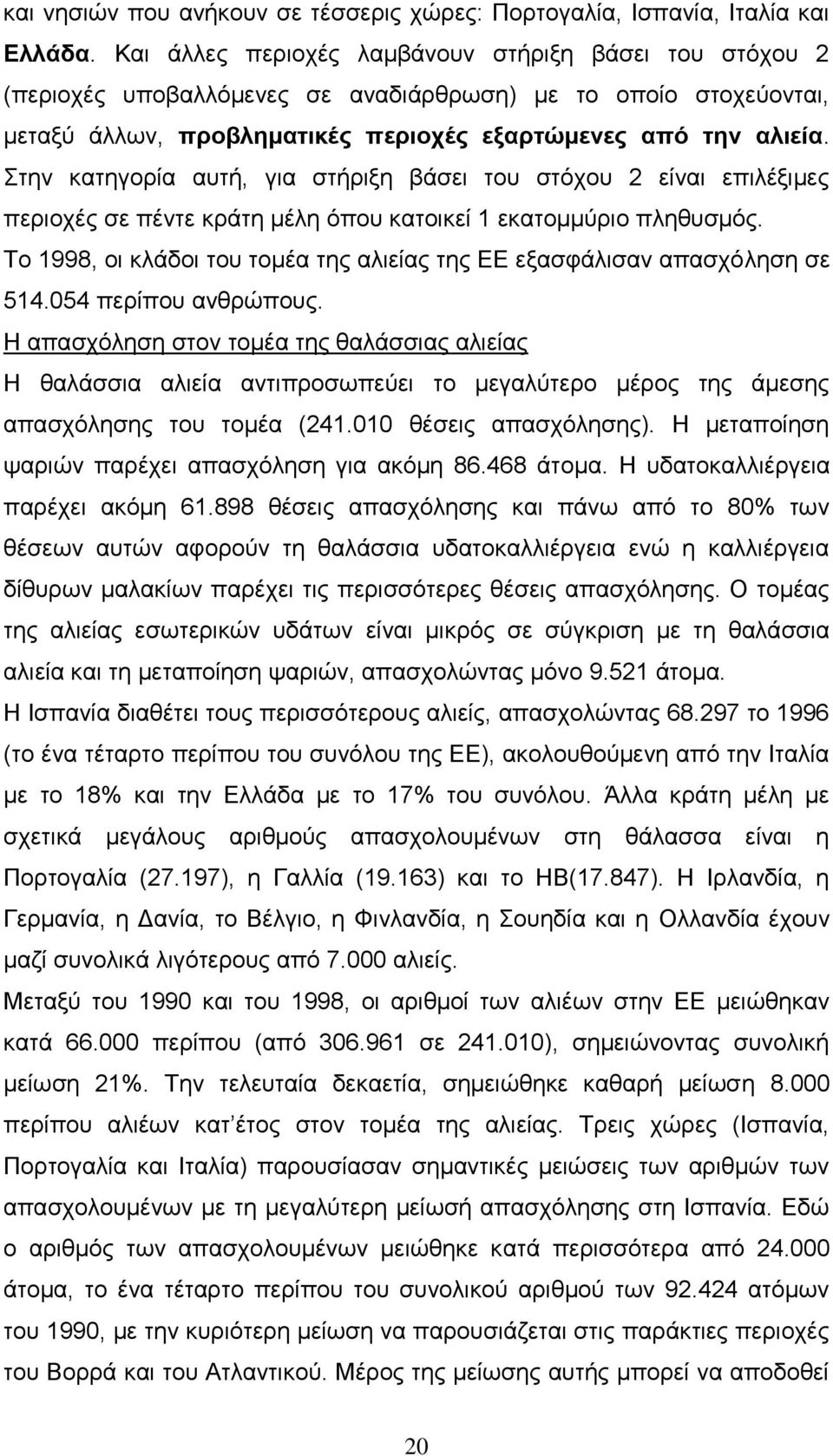 Στην κατηγορία αυτή, για στήριξη βάσει του στόχου 2 είναι επιλέξιμες περιοχές σε πέντε κράτη μέλη όπου κατοικεί 1 εκατομμύριο πληθυσμός.