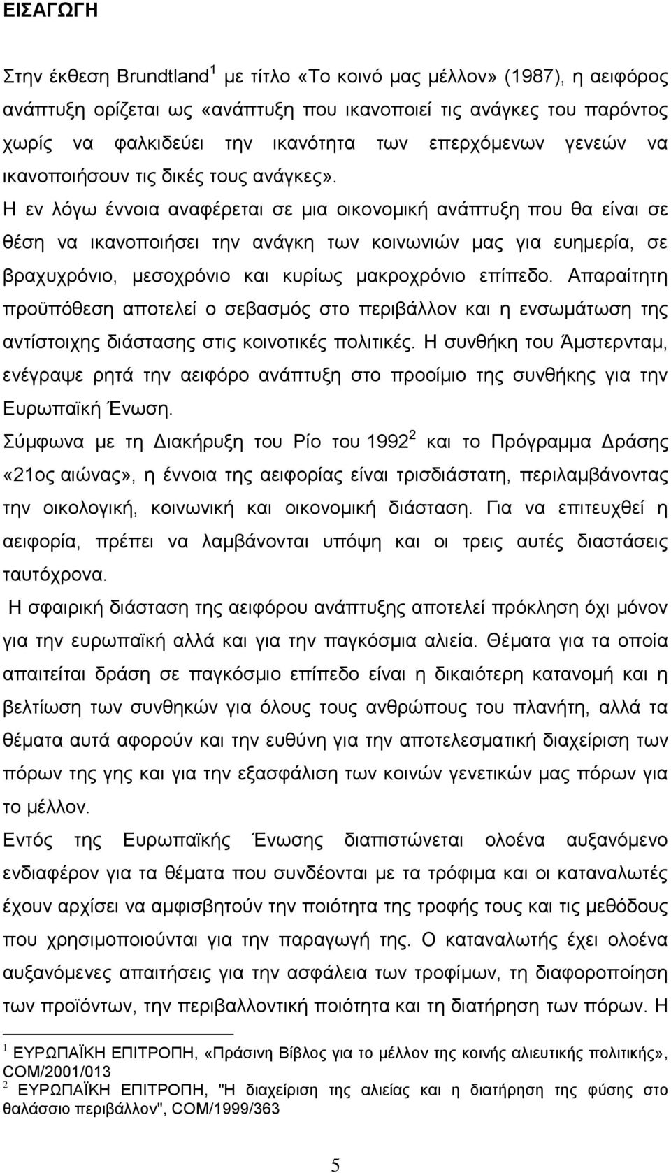 Η εν λόγω έννοια αναφέρεται σε μια οικονομική ανάπτυξη που θα είναι σε θέση να ικανοποιήσει την ανάγκη των κοινωνιών μας για ευημερία, σε βραχυχρόνιο, μεσοχρόνιο και κυρίως μακροχρόνιο επίπεδο.