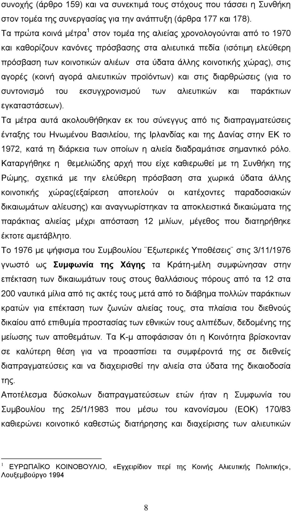 κοινοτικής χώρας), στις αγορές (κοινή αγορά αλιευτικών προϊόντων) και στις διαρθρώσεις (για το συντονισμό του εκσυγχρονισμού των αλιευτικών και παράκτιων εγκαταστάσεων).