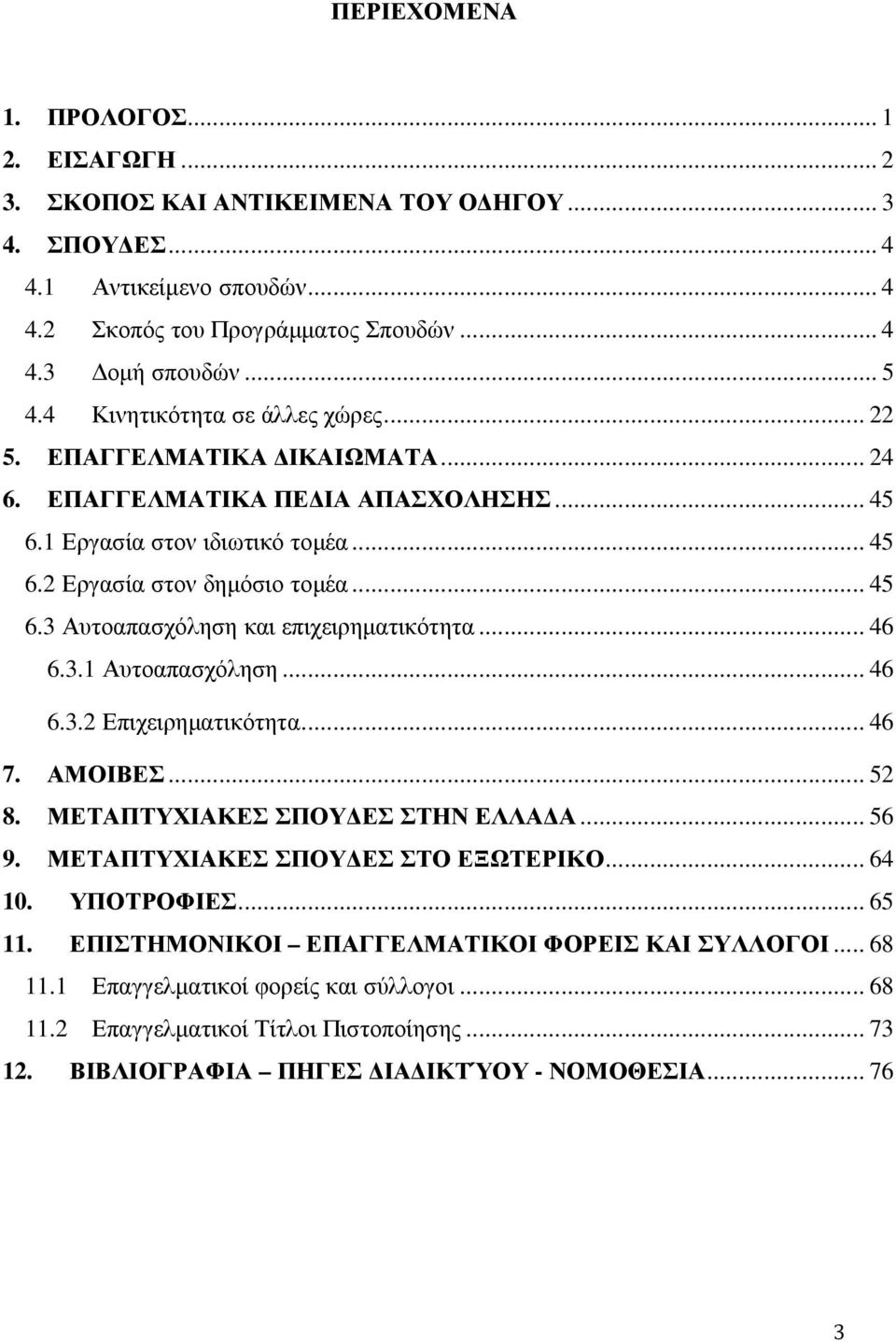 .. 46 6.3.1 Αυτοαπασχόληση... 46 6.3.2 Επιχειρηµατικότητα... 46 7. ΑΜΟΙΒΕΣ... 52 8. ΜΕΤΑΠΤΥΧΙΑΚΕΣ ΣΠΟΥ ΕΣ ΣΤΗΝ ΕΛΛΑ Α... 56 9. ΜΕΤΑΠΤΥΧΙΑΚΕΣ ΣΠΟΥ ΕΣ ΣΤΟ ΕΞΩΤΕΡΙΚΟ... 64 10. ΥΠΟΤΡΟΦΙΕΣ... 65 11.