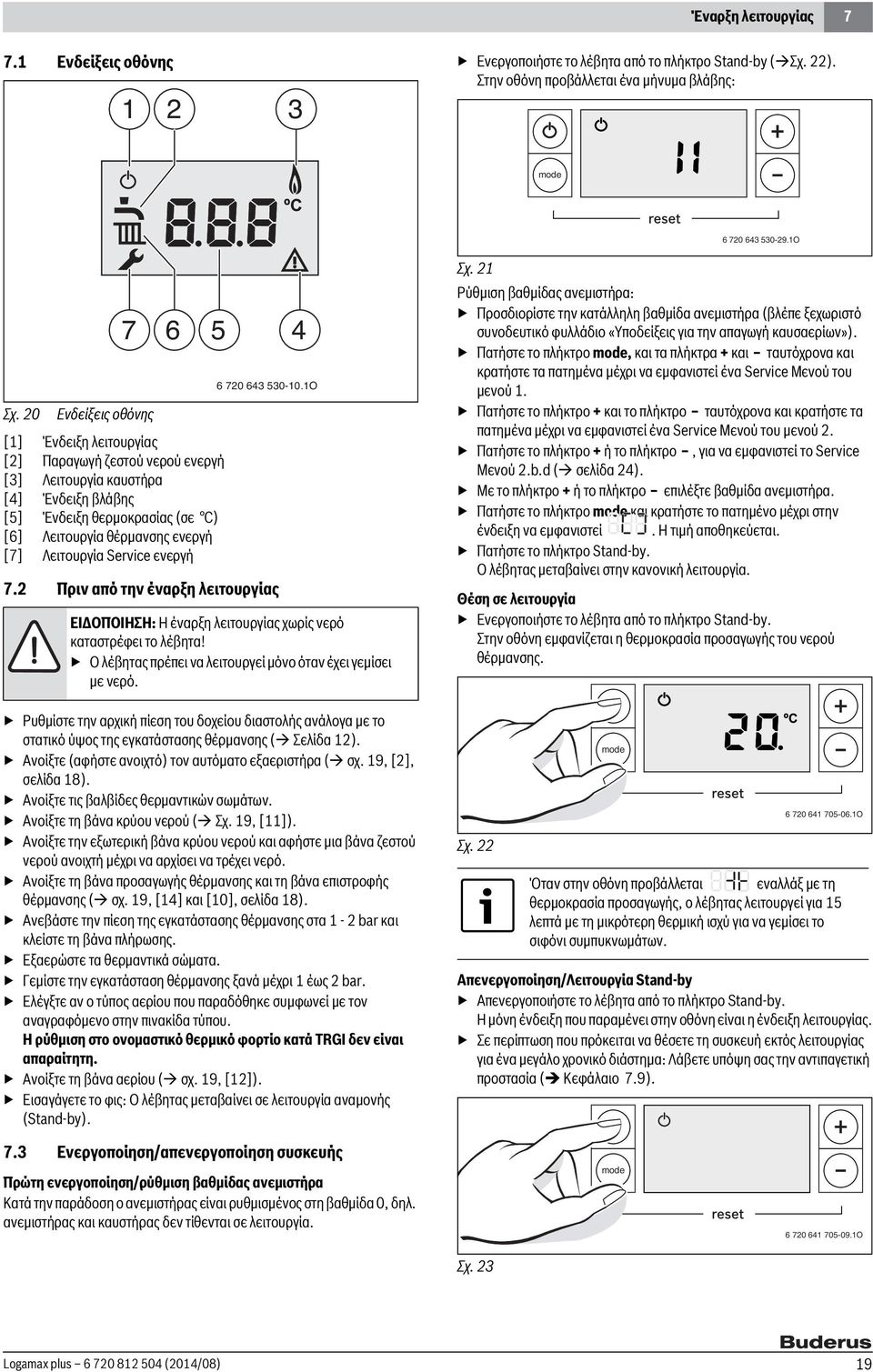 Service ενεργή 5 4 6 720 643 530-10.1O 7.2 Πριν από την έναρξη λειτουργίας ΕΙΔΟΠΟΙΗΣΗ: Η έναρξη λειτουργίας χωρίς νερό καταστρέφει το λέβητα!