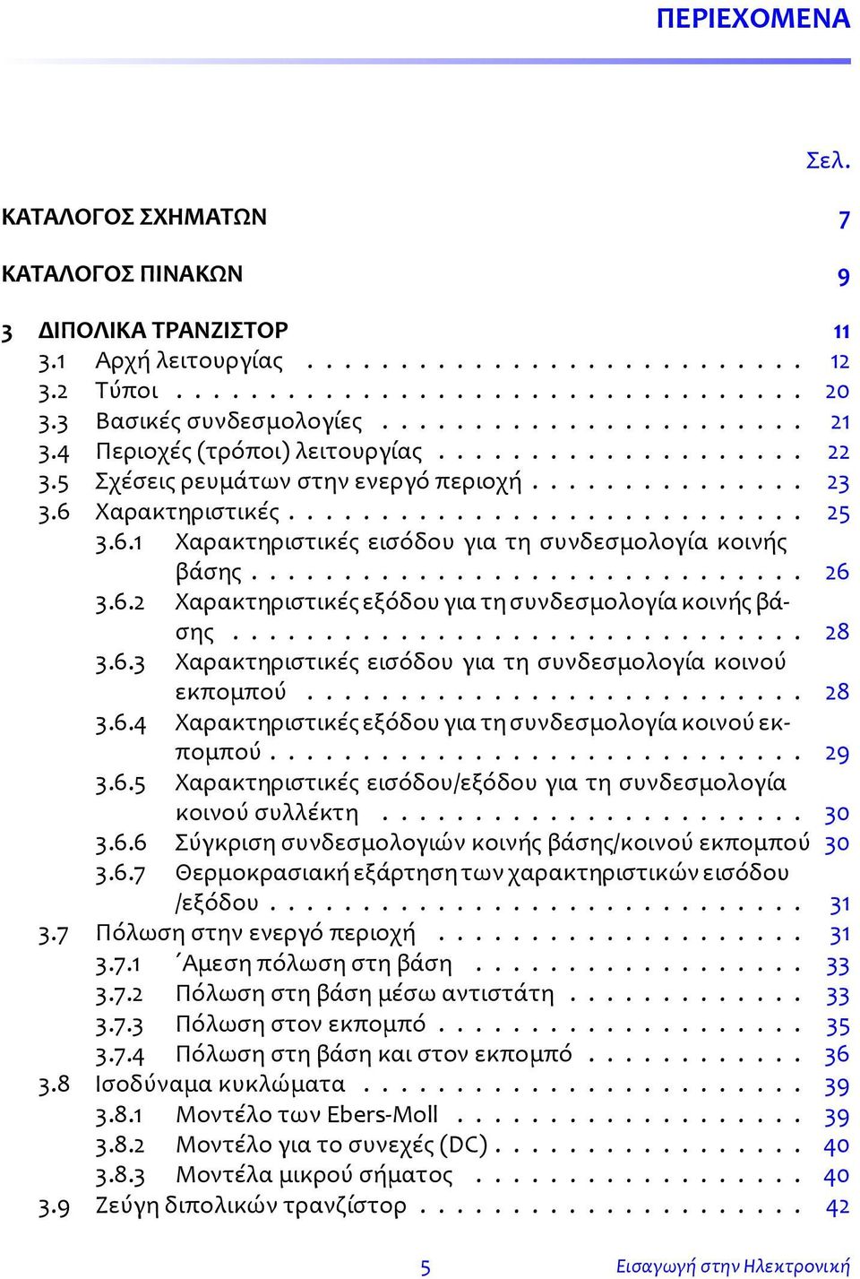 6.1 Χαρακτηριστικές εισόδου για τη συνδεσμολογία κοινής βάσης.............................. 26 3.6.2 Χαρακτηριστικές εξόδου για τη συνδεσμολογία κοινής βάσης............................... 28 3.6.3 Χαρακτηριστικές εισόδου για τη συνδεσμολογία κοινού εκπομπού.