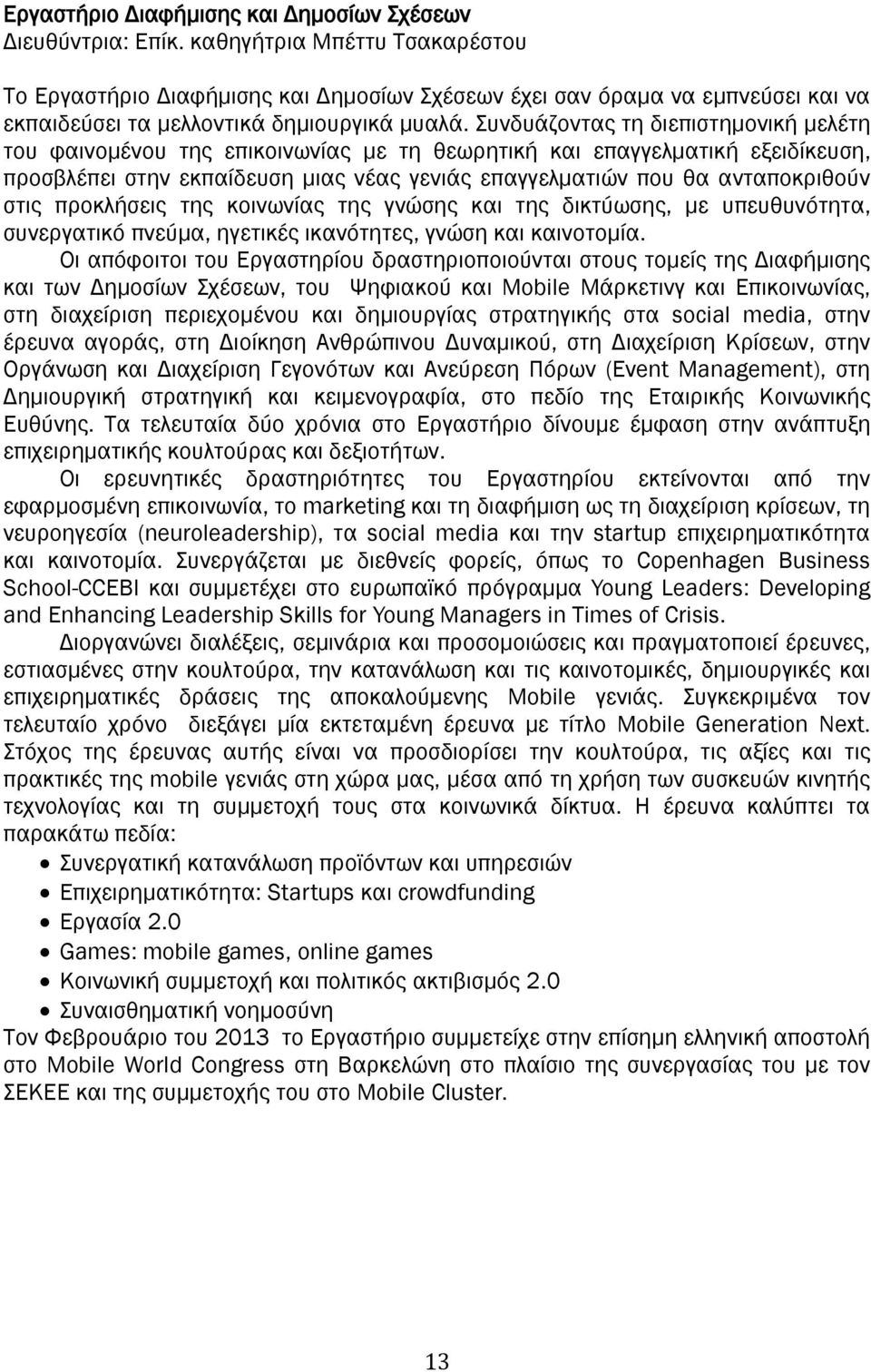 Συνδυάζοντας τη διεπιστημονική μελέτη του φαινομένου της επικοινωνίας με τη θεωρητική και επαγγελματική εξειδίκευση, προσβλέπει στην εκπαίδευση μιας νέας γενιάς επαγγελματιών που θα ανταποκριθούν