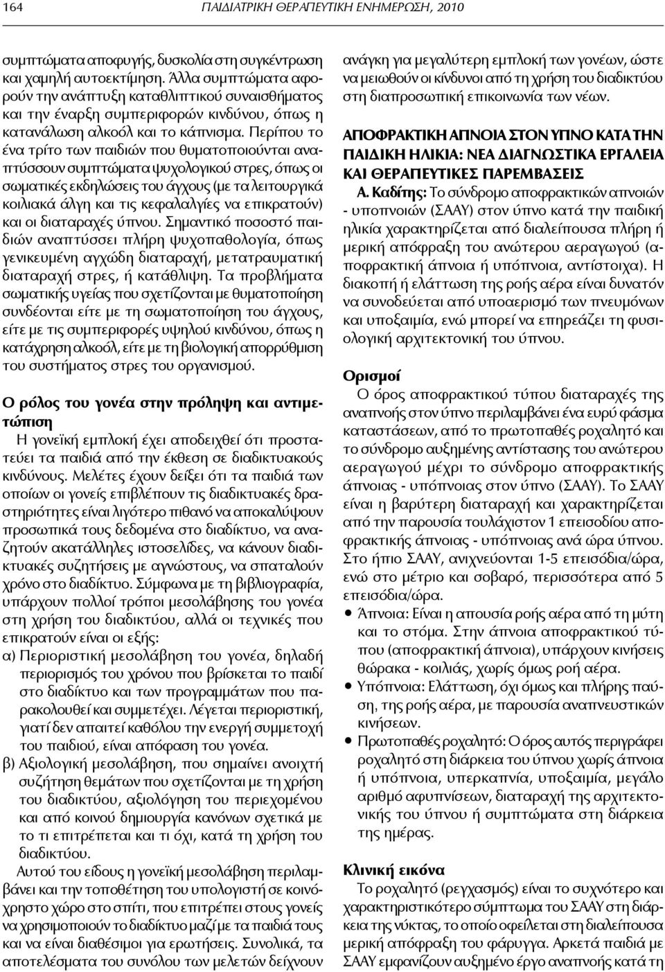 Περίπου το ένα τρίτο των παιδιών που θυματοποιούνται αναπτύσσουν συμπτώματα ψυχολογικού στρες, όπως οι σωματικές εκδηλώσεις του άγχους (με τα λειτουργικά κοιλιακά άλγη και τις κεφαλαλγίες να