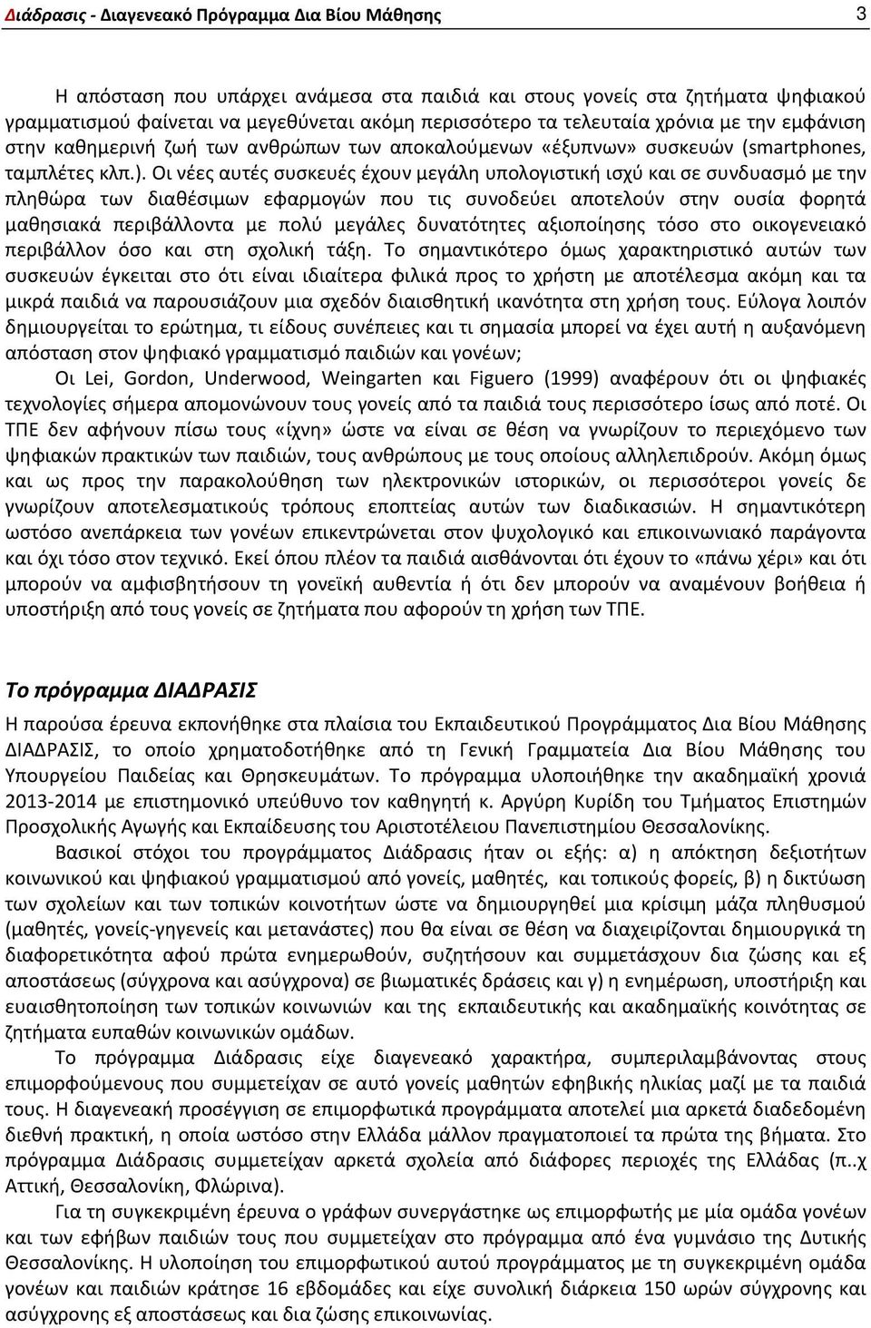 Οι νέες αυτές συσκευές έχουν μεγάλη υπολογιστική ισχύ και σε συνδυασμό με την πληθώρα των διαθέσιμων εφαρμογών που τις συνοδεύει αποτελούν στην ουσία φορητά μαθησιακά περιβάλλοντα με πολύ μεγάλες